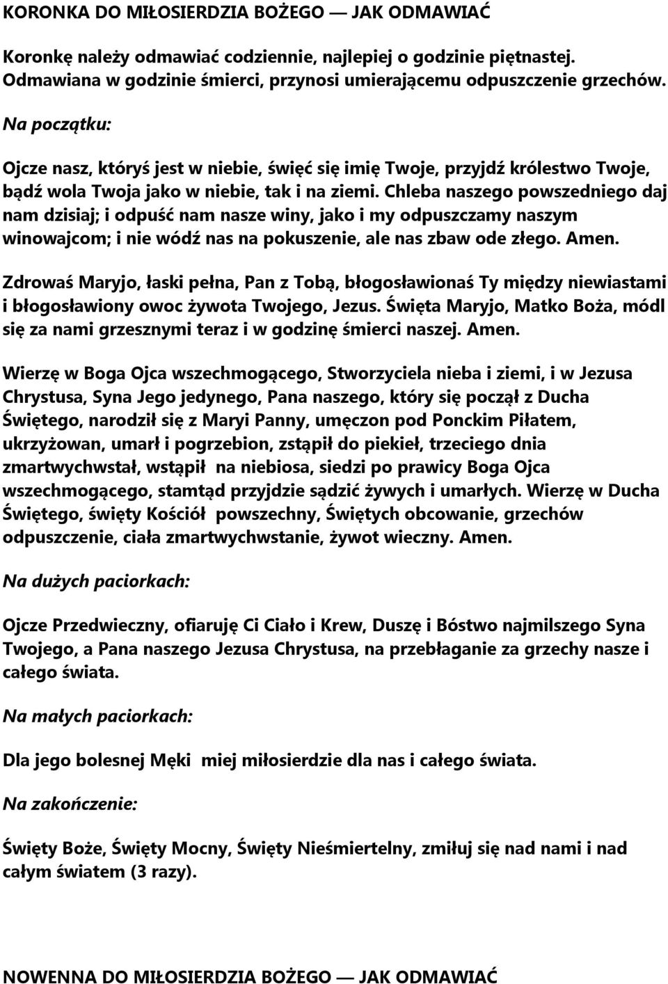 Chleba naszego powszedniego daj nam dzisiaj; i odpuść nam nasze winy, jako i my odpuszczamy naszym winowajcom; i nie wódź nas na pokuszenie, ale nas zbaw ode złego. Amen.