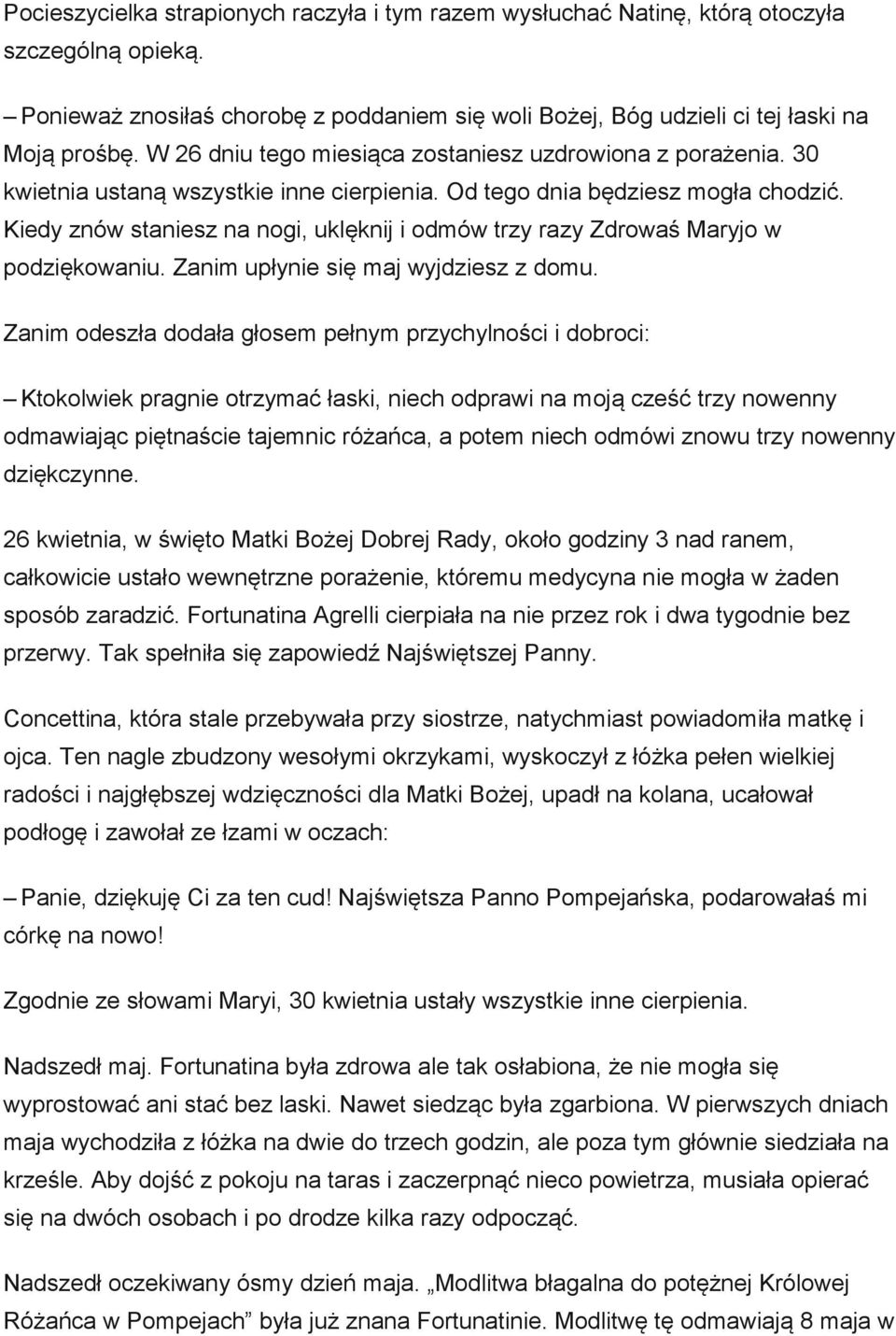 Kiedy znów staniesz na nogi, uklęknij i odmów trzy razy Zdrowaś Maryjo w podziękowaniu. Zanim upłynie się maj wyjdziesz z domu.