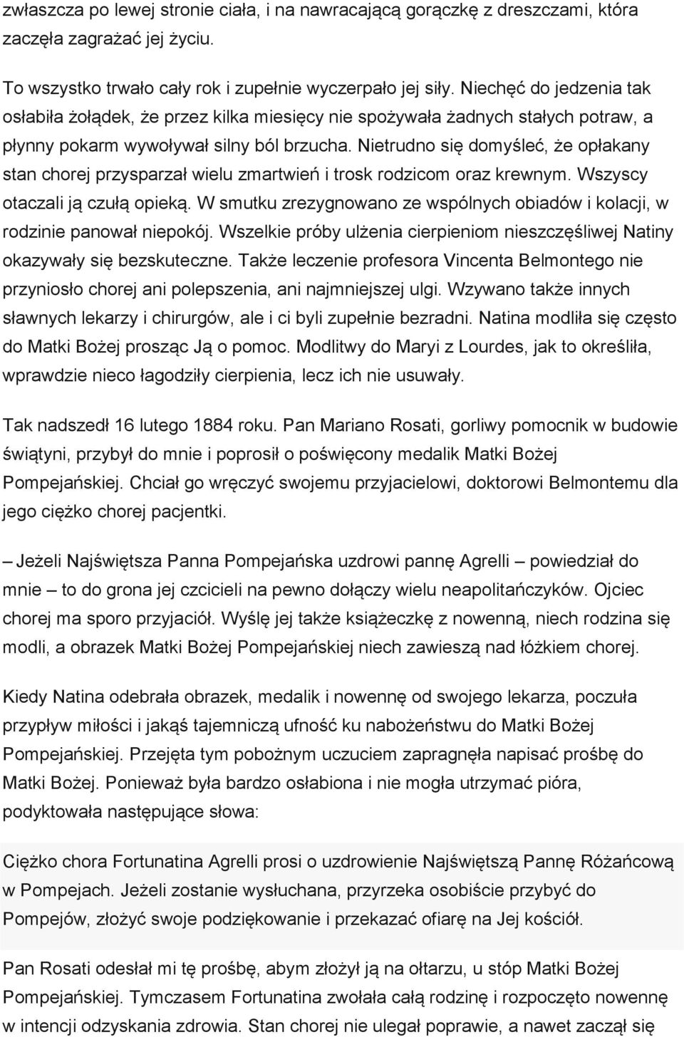 Nietrudno się domyśleć, że opłakany stan chorej przysparzał wielu zmartwień i trosk rodzicom oraz krewnym. Wszyscy otaczali ją czułą opieką.