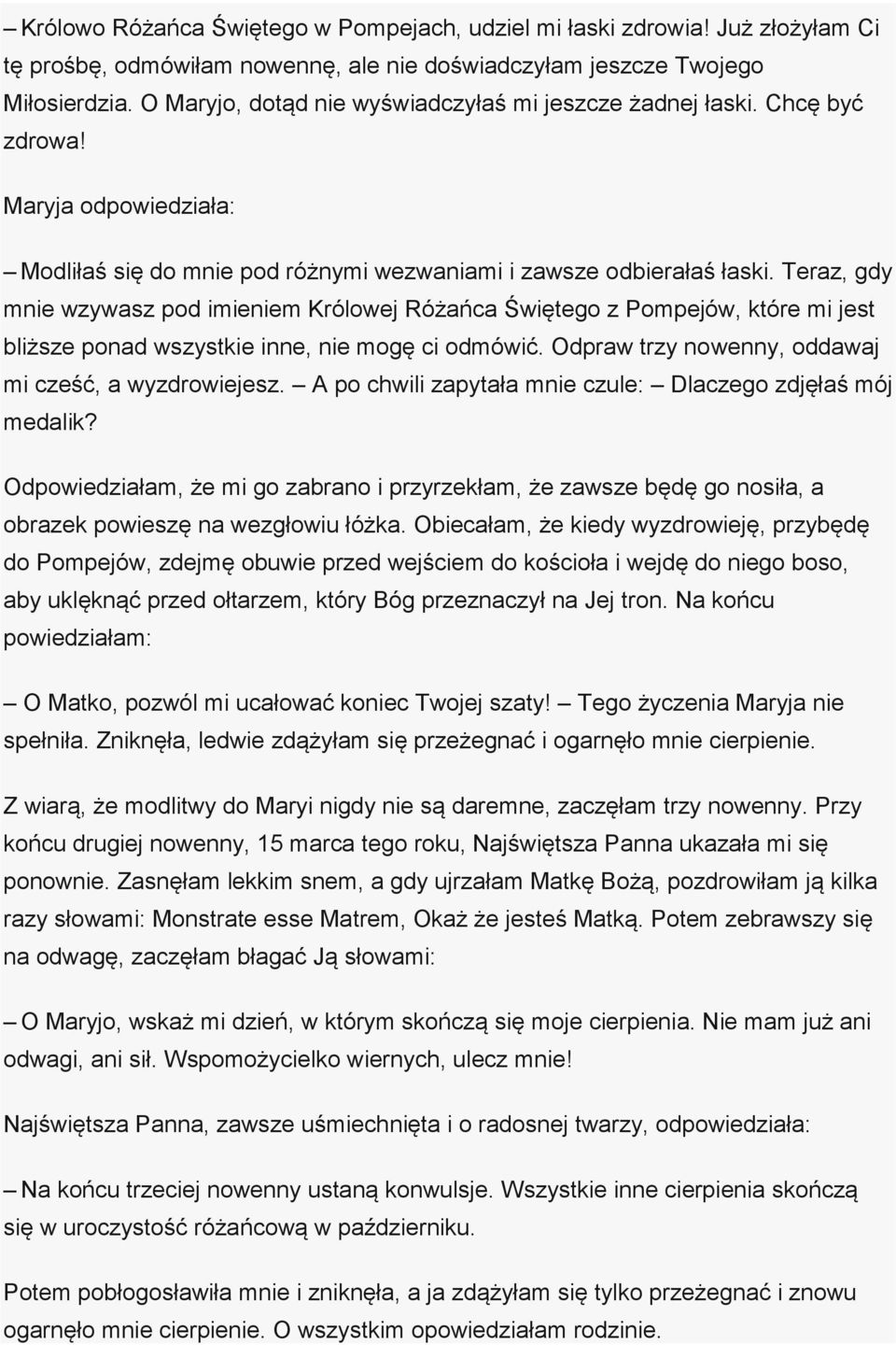 Teraz, gdy mnie wzywasz pod imieniem Królowej Różańca Świętego z Pompejów, które mi jest bliższe ponad wszystkie inne, nie mogę ci odmówić. Odpraw trzy nowenny, oddawaj mi cześć, a wyzdrowiejesz.