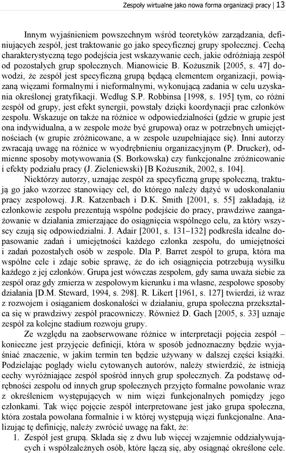 47] dowodzi, że zespół jest specyficzną grupą będącą elementem organizacji, powiązaną więzami formalnymi i nieformalnymi, wykonującą zadania w celu uzyskania określonej gratyfikacji. Według S.P.