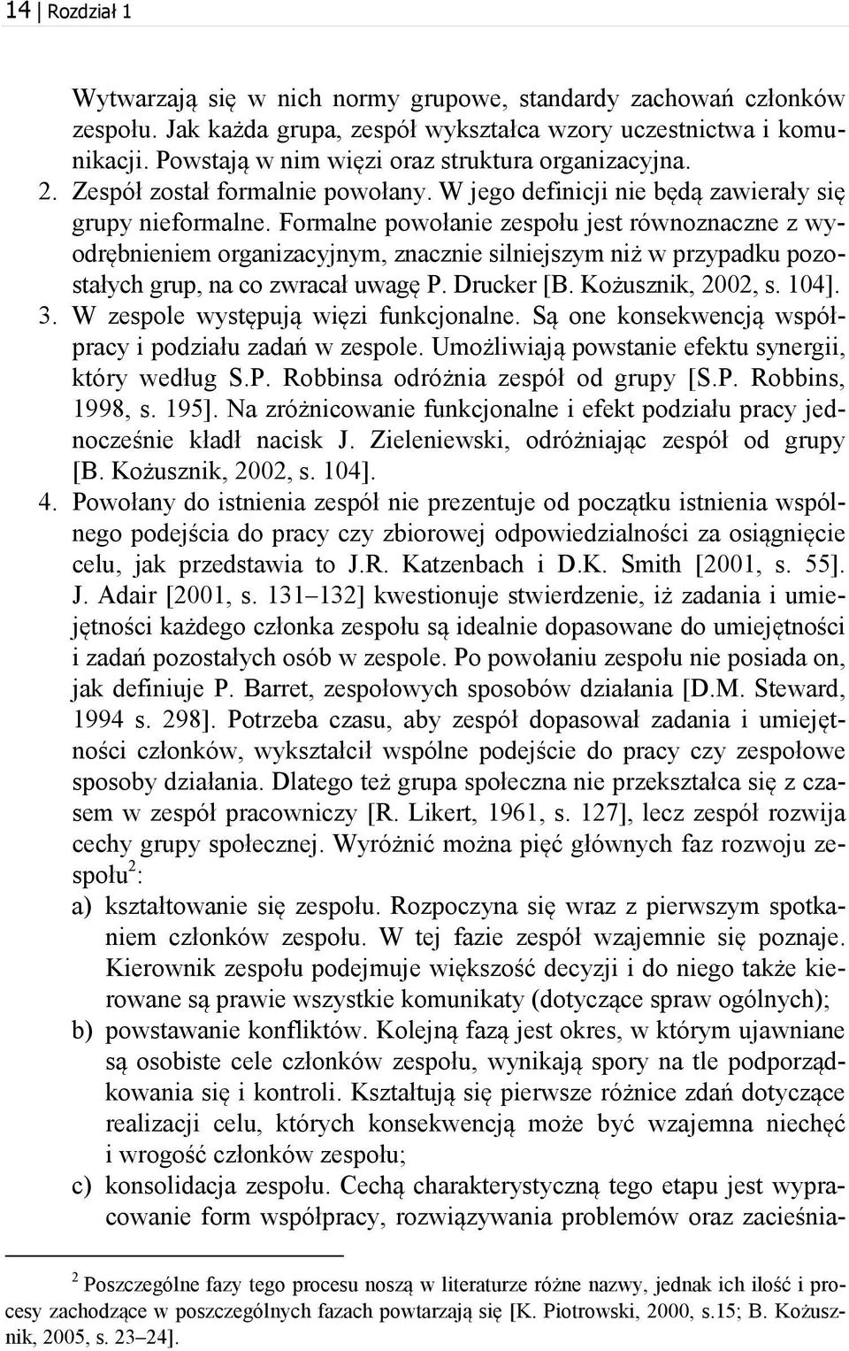 Formalne powołanie zespołu jest równoznaczne z wyodrębnieniem organizacyjnym, znacznie silniejszym niż w przypadku pozostałych grup, na co zwracał uwagę P. Drucker [B. Kożusznik, 2002, s. 104]. 3.