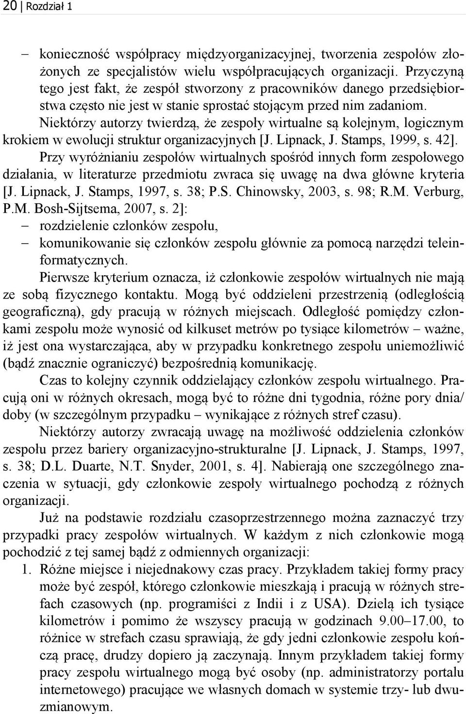 Niektórzy autorzy twierdzą, że zespoły wirtualne są kolejnym, logicznym krokiem w ewolucji struktur organizacyjnych [J. Lipnack, J. Stamps, 1999, s. 42].