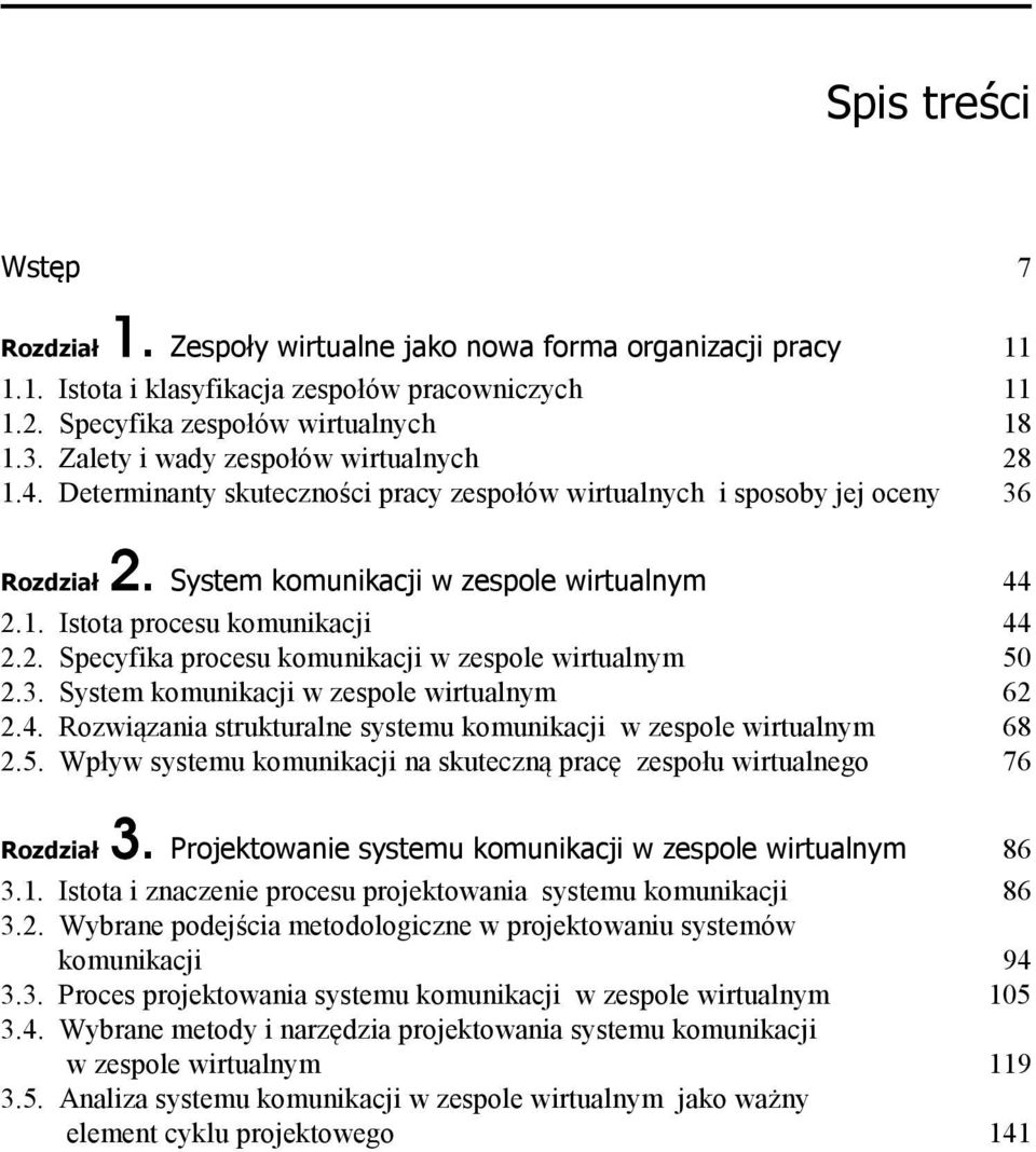 2. Specyfika procesu komunikacji w zespole wirtualnym 50 2.3. System komunikacji w zespole wirtualnym 62 2.4. Rozwiązania strukturalne systemu komunikacji w zespole wirtualnym 68 2.5. Wpływ systemu komunikacji na skuteczną pracę zespołu wirtualnego 76 Rozdział 3.