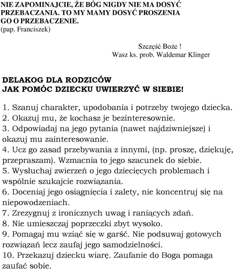 Odpowiadaj na jego pytania (nawet najdziwniejsze) i okazuj mu zainteresowanie. 4. Ucz go zasad przebywania z innymi, (np. proszę, dziękuję, przepraszam). Wzmacnia to jego szacunek do siebie. 5.