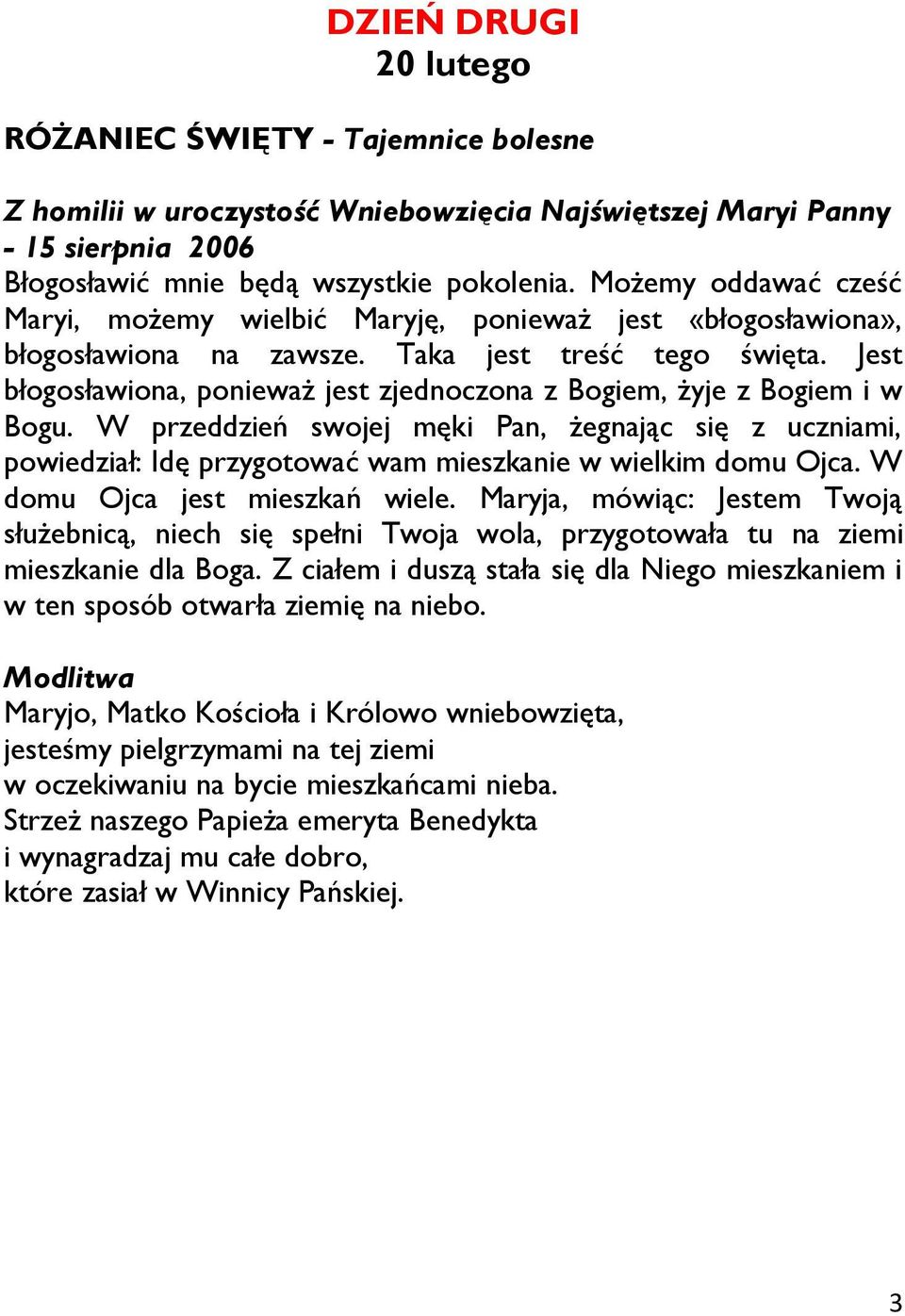 Jest błogosławiona, ponieważ jest zjednoczona z Bogiem, żyje z Bogiem i w Bogu. W przeddzień swojej męki Pan, żegnając się z uczniami, powiedział: Idę przygotować wam mieszkanie w wielkim domu Ojca.