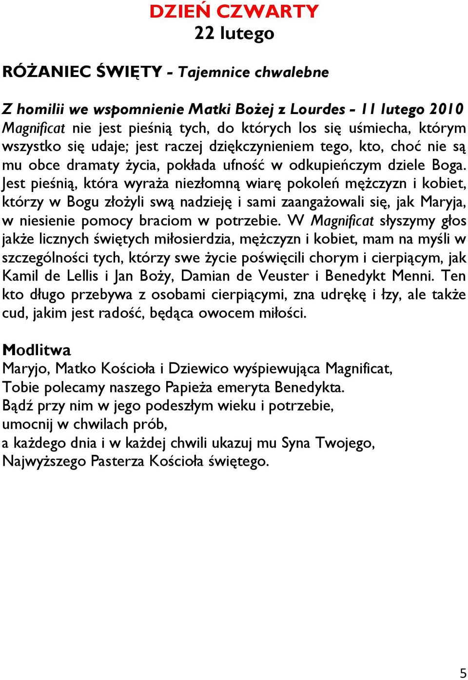 Jest pieśnią, która wyraża niezłomną wiarę pokoleń mężczyzn i kobiet, którzy w Bogu złożyli swą nadzieję i sami zaangażowali się, jak Maryja, w niesienie pomocy braciom w potrzebie.