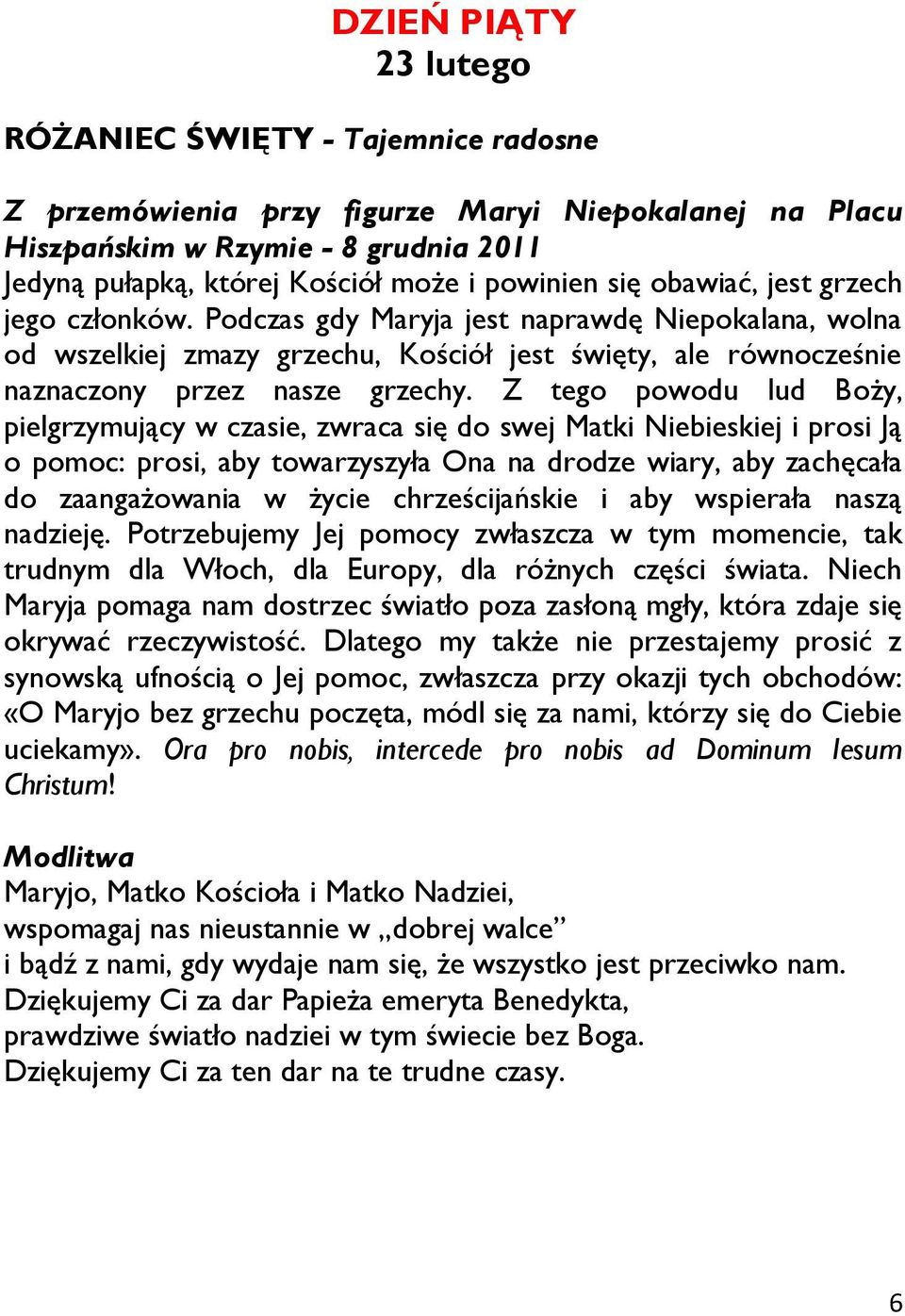 Z tego powodu lud Boży, pielgrzymujący w czasie, zwraca się do swej Matki Niebieskiej i prosi Ją o pomoc: prosi, aby towarzyszyła Ona na drodze wiary, aby zachęcała do zaangażowania w życie