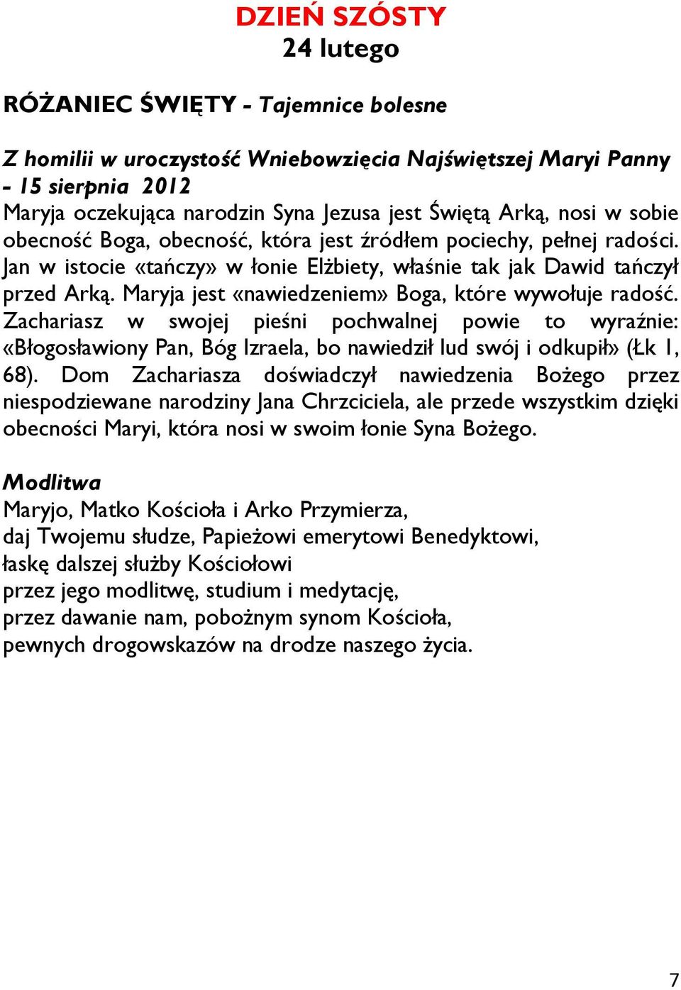 Maryja jest «nawiedzeniem» Boga, które wywołuje radość. Zachariasz w swojej pieśni pochwalnej powie to wyraźnie: «Błogosławiony Pan, Bóg Izraela, bo nawiedził lud swój i odkupił» (Łk 1, 68).