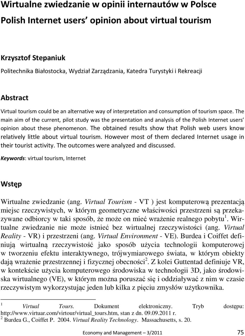 The main aim of the current, pilot study was the presentation and analysis of the Polish Internet users opinion about these phenomenon.