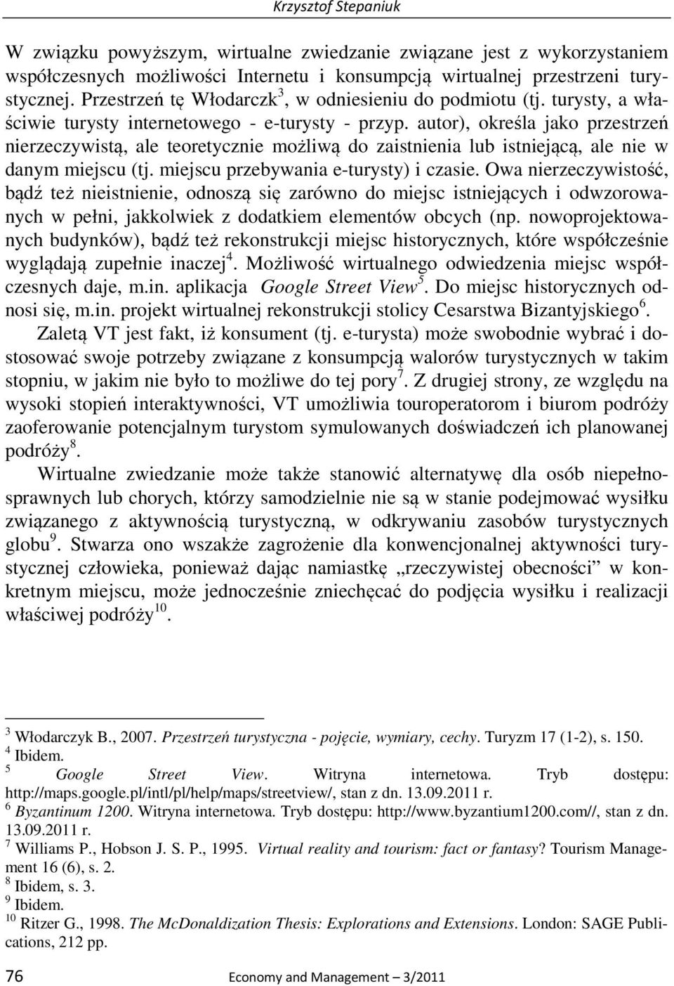 autor), określa jako przestrzeń nierzeczywistą, ale teoretycznie możliwą do zaistnienia lub istniejącą, ale nie w danym miejscu (tj. miejscu przebywania e-turysty) i czasie.