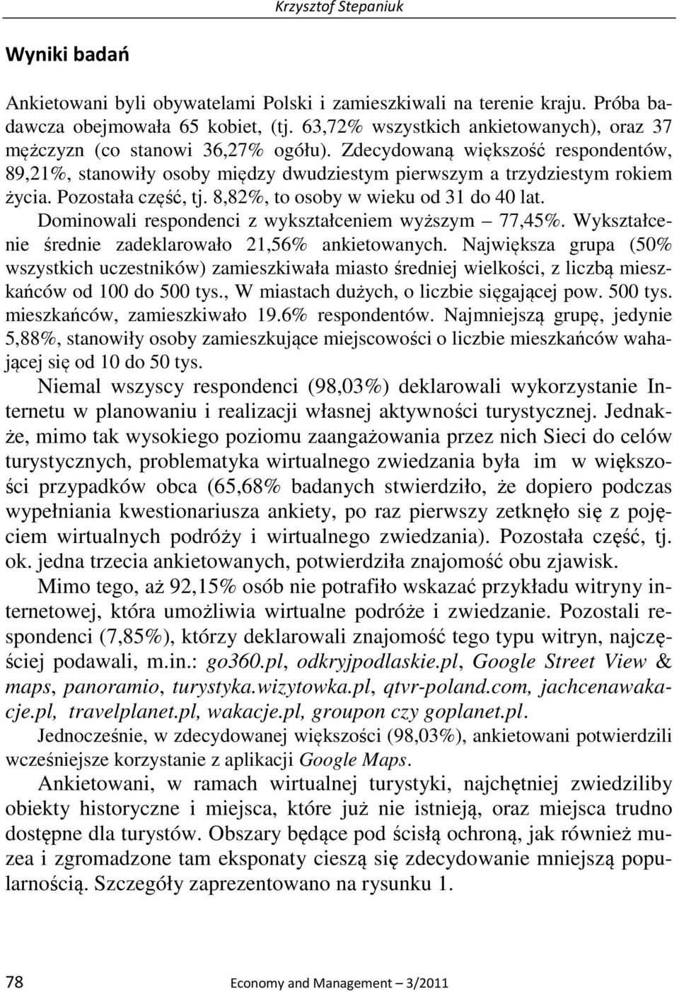 Pozostała część, tj. 8,82%, to osoby w wieku od 31 do 40 lat. Dominowali respondenci z wykształceniem wyższym 77,45%. Wykształcenie średnie zadeklarowało 21,56% ankietowanych.