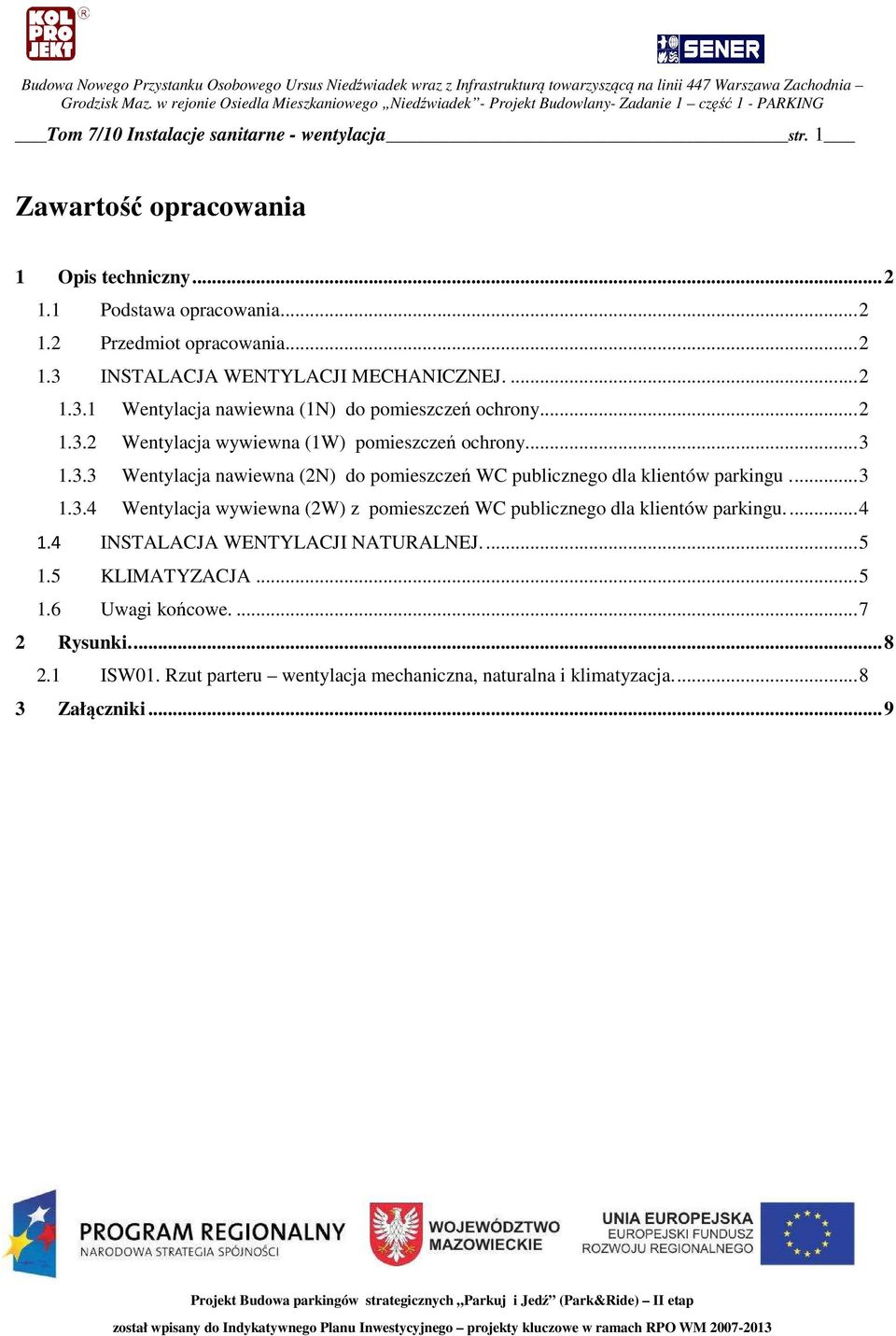 ..3 1.3.4 Wentylacja wywiewna (2W) z pomieszczeń WC publicznego dla klientów parkingu...4 1.4 INSTALACJA WENTYLACJI NATURALNEJ...5 1.5 KLIMATYZACJA...5 1.6 Uwagi końcowe.