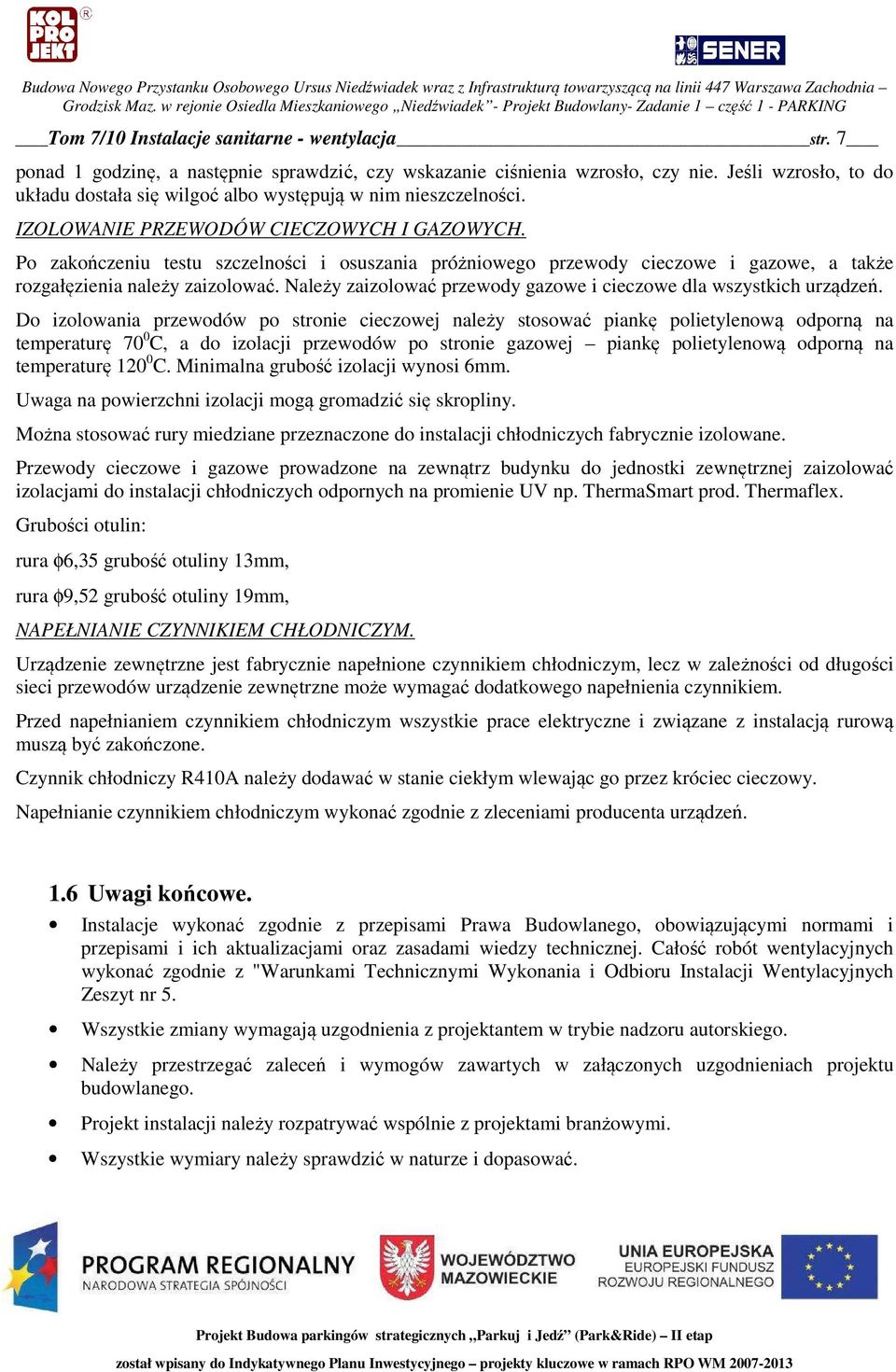 Po zakończeniu testu szczelności i osuszania próżniowego przewody cieczowe i gazowe, a także rozgałęzienia należy zaizolować. Należy zaizolować przewody gazowe i cieczowe dla wszystkich urządzeń.