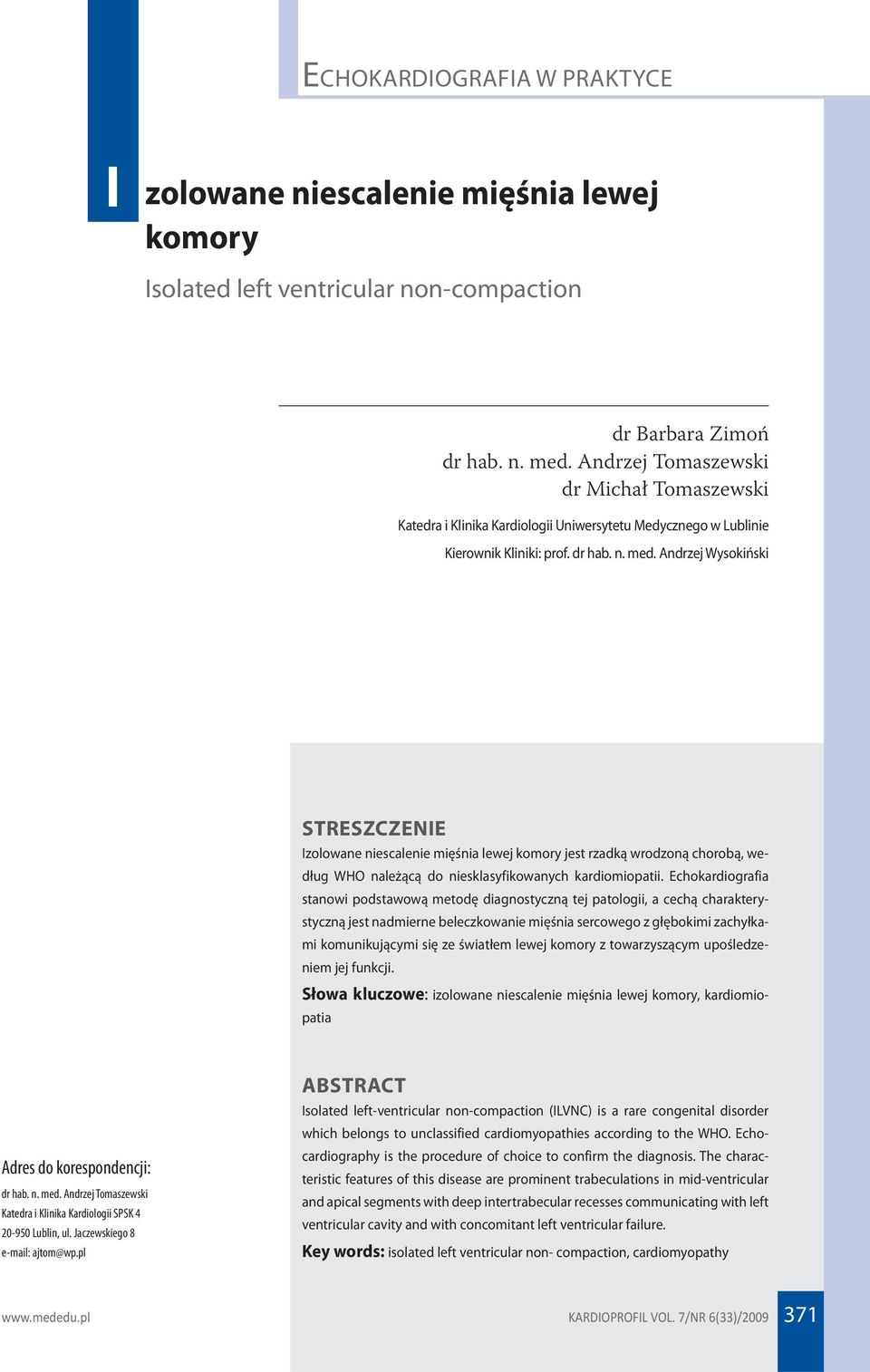 Andrzej Wysokiński STRESZCZENIE Izolowane niescalenie mięśnia lewej komory jest rzadką wrodzoną chorobą, według WHO należącą do niesklasyfikowanych kardiomiopatii.