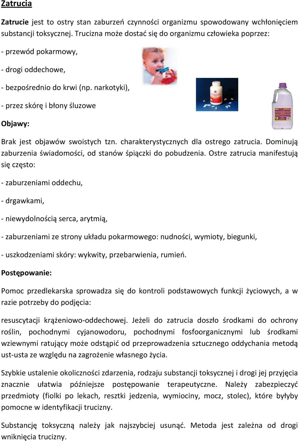 narkotyki), - przez skórę i błony śluzowe Objawy: Brak jest objawów swoistych tzn. charakterystycznych dla ostrego zatrucia. Dominują zaburzenia świadomości, od stanów śpiączki do pobudzenia.