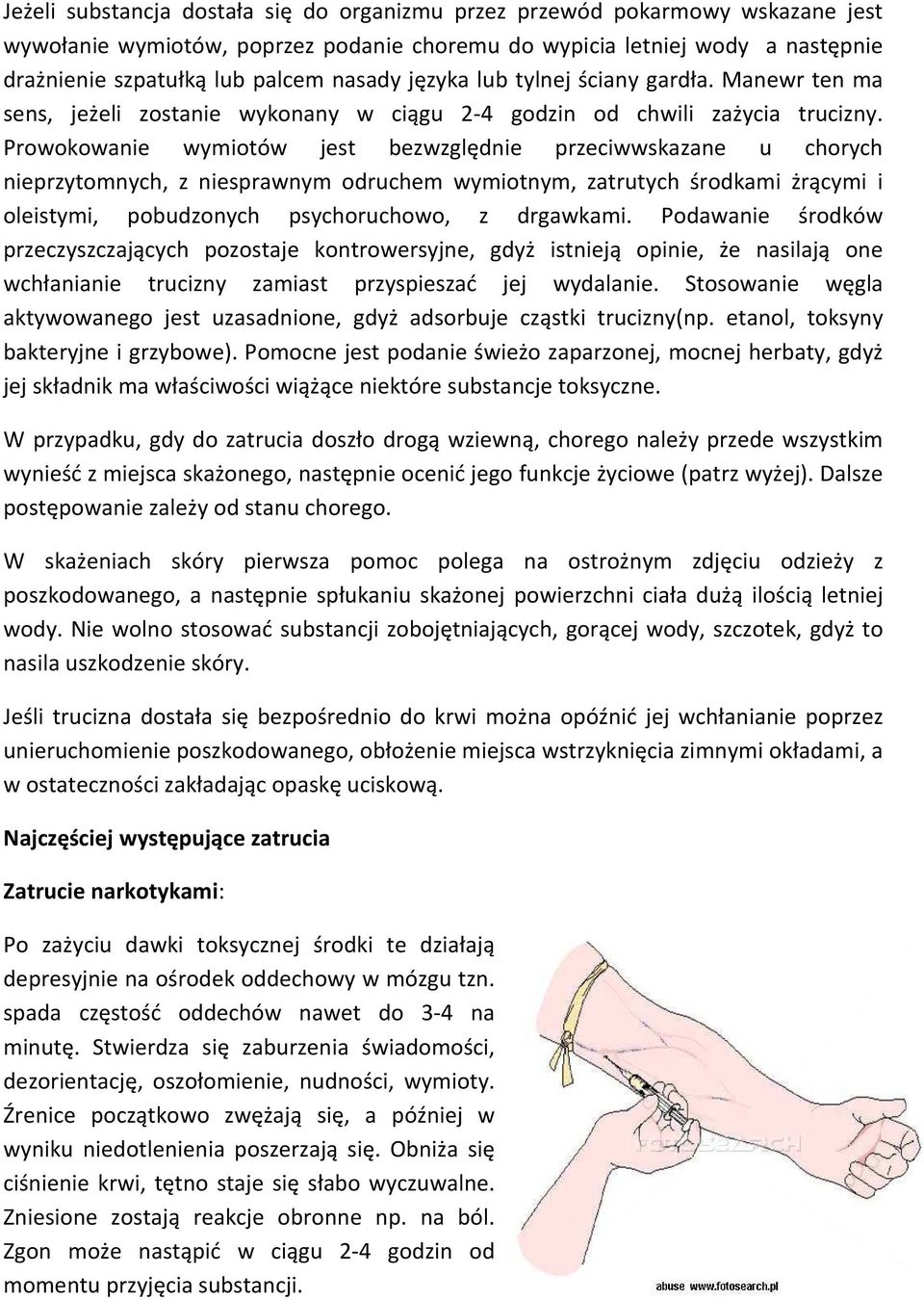 Prowokowanie wymiotów jest bezwzględnie przeciwwskazane u chorych nieprzytomnych, z niesprawnym odruchem wymiotnym, zatrutych środkami żrącymi i oleistymi, pobudzonych psychoruchowo, z drgawkami.