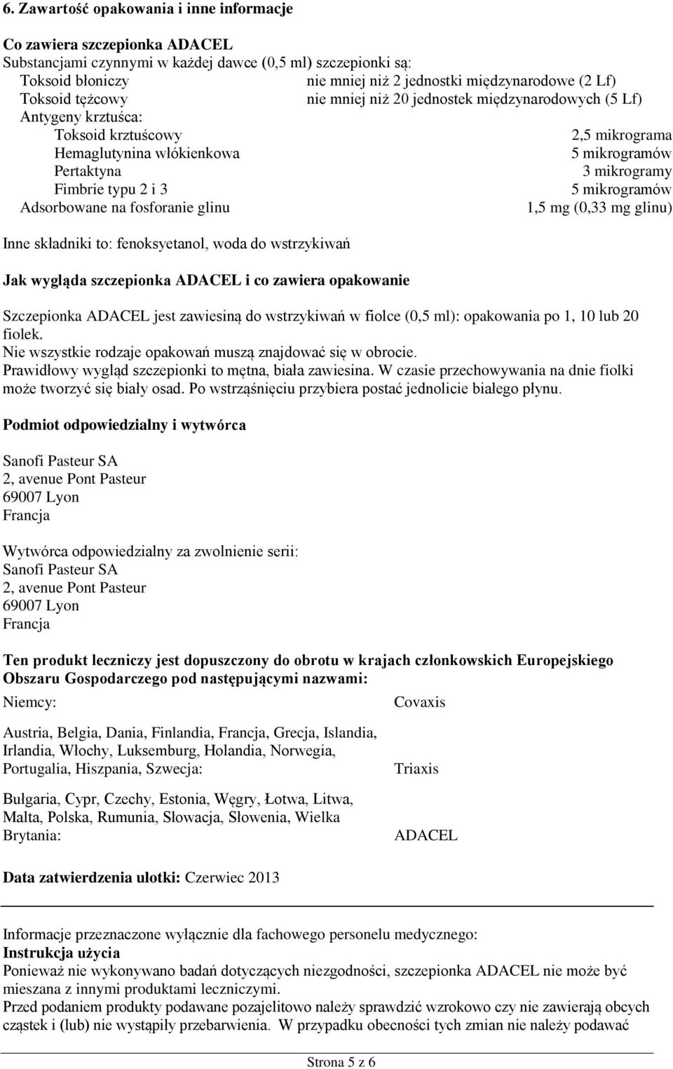 i 3 5 mikrogramów Adsorbowane na fosforanie glinu 1,5 mg (0,33 mg glinu) Inne składniki to: fenoksyetanol, woda do wstrzykiwań Jak wygląda szczepionka ADACEL i co zawiera opakowanie Szczepionka