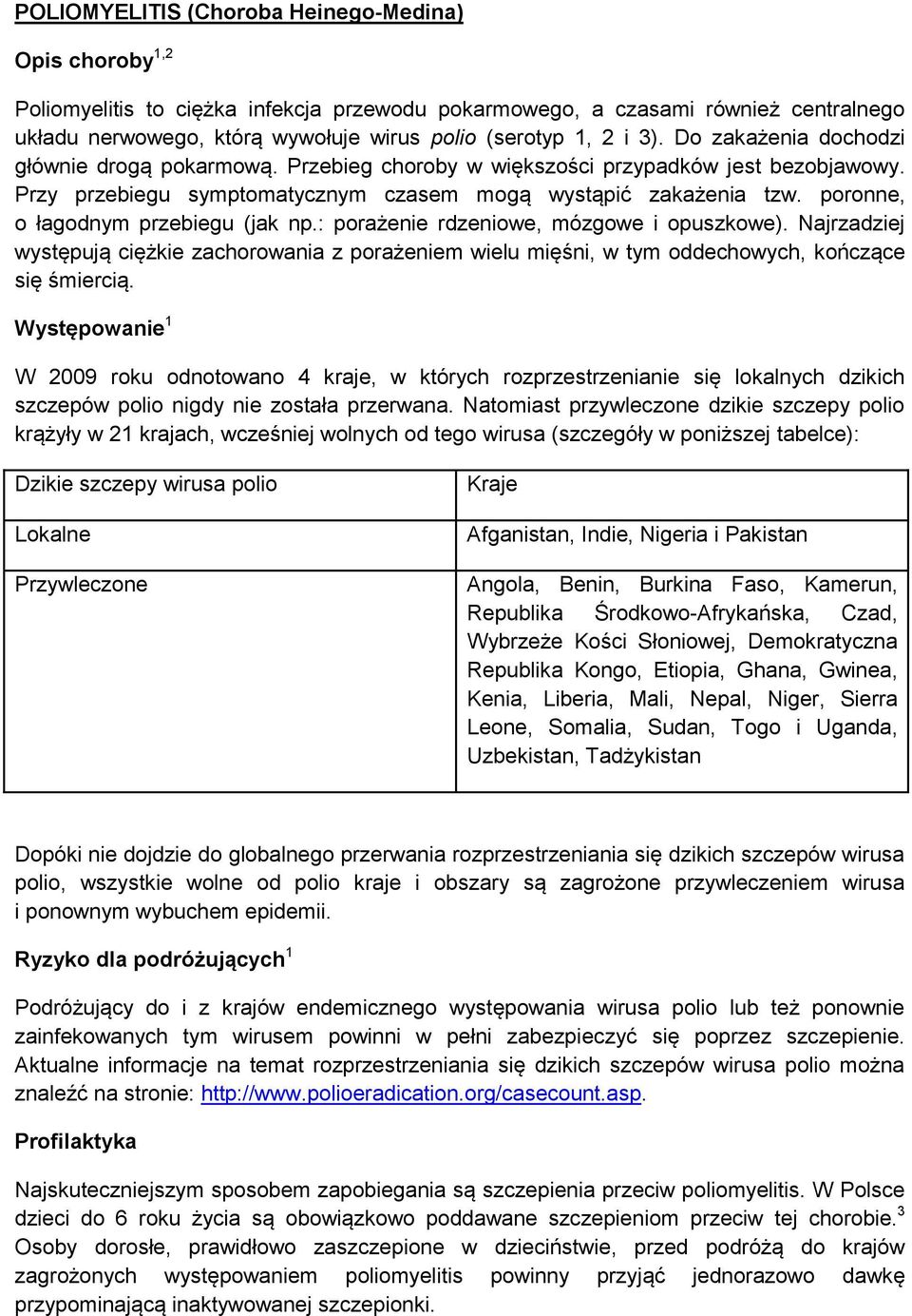 poronne, o łagodnym przebiegu (jak np.: porażenie rdzeniowe, mózgowe i opuszkowe). Najrzadziej występują ciężkie zachorowania z porażeniem wielu mięśni, w tym oddechowych, kończące się śmiercią.