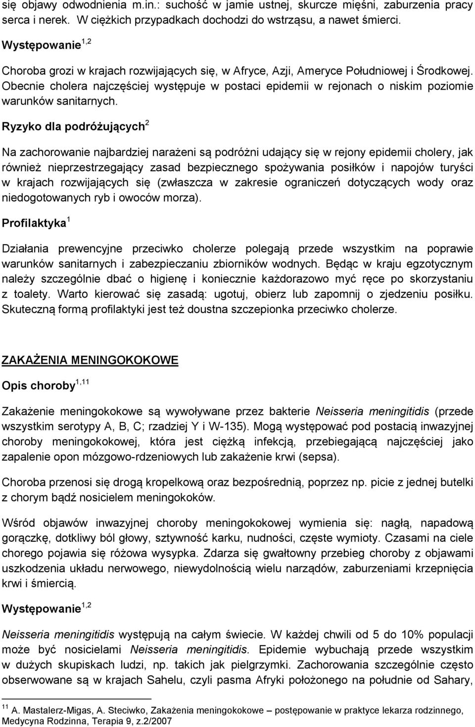 Obecnie cholera najczęściej występuje w postaci epidemii w rejonach o niskim poziomie warunków sanitarnych.