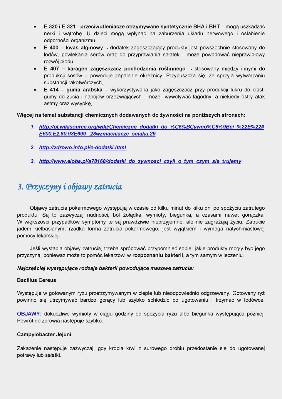 do przyprawiania sałatek - może powodować nieprawidłowy rozwój płodu, E 407 karagen zagęszczacz pochodzenia roślinnego - stosowany między innymi do produkcji sosów powoduje zapalenie okrężnicy.