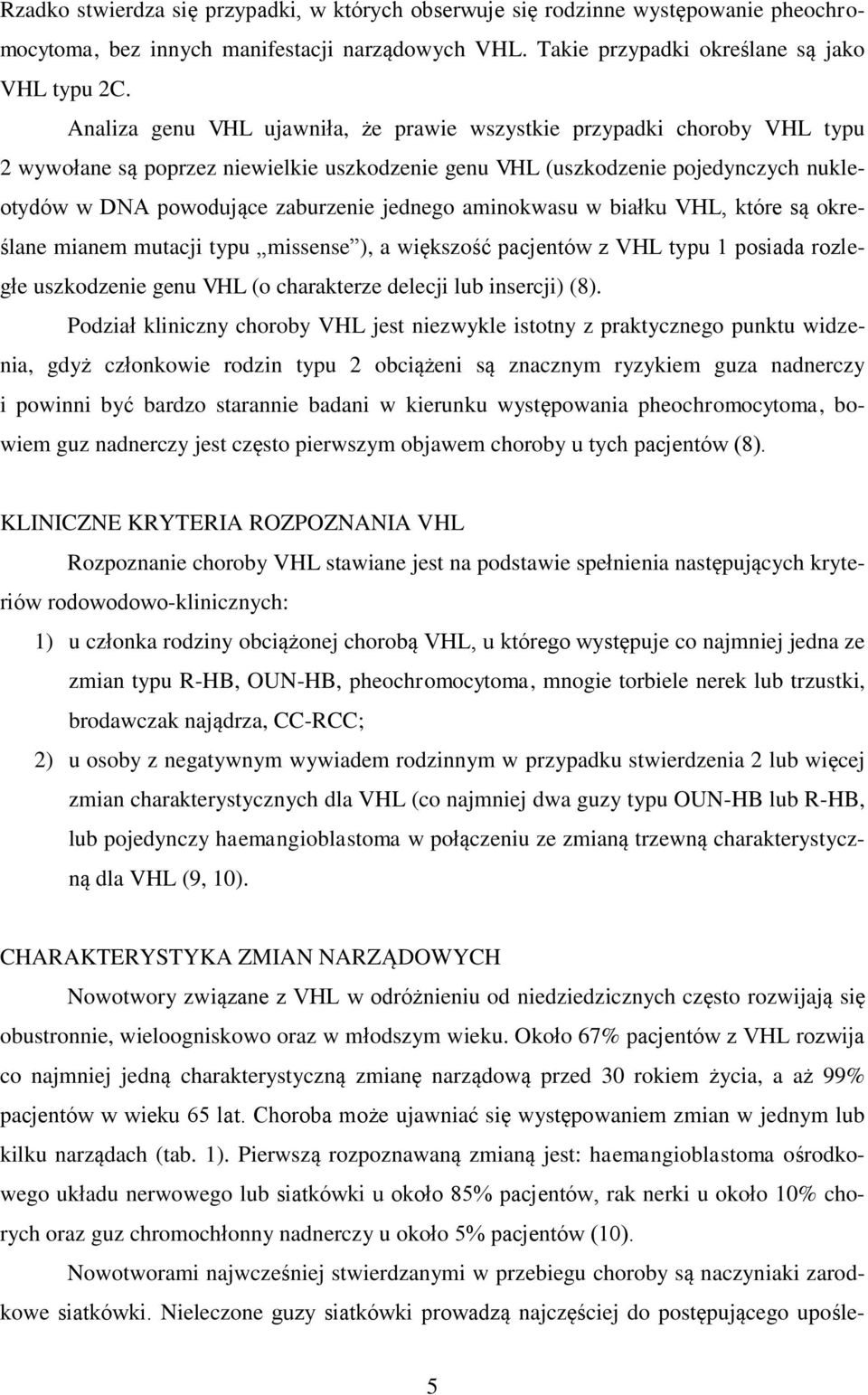 jednego aminokwasu w białku VHL, które są określane mianem mutacji typu missense ), a większość pacjentów z VHL typu 1 posiada rozległe uszkodzenie genu VHL (o charakterze delecji lub insercji) (8).