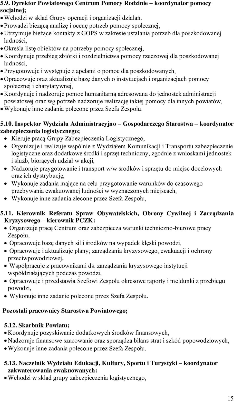 Koordynuje przebieg zbiórki i rozdzielnictwa pomocy rzeczowej dla poszkodowanej ludno ci, Przygotowuje i wyst puje z apelami o pomoc dla poszkodowanych, Opracowuje oraz aktualizuje baz danych o