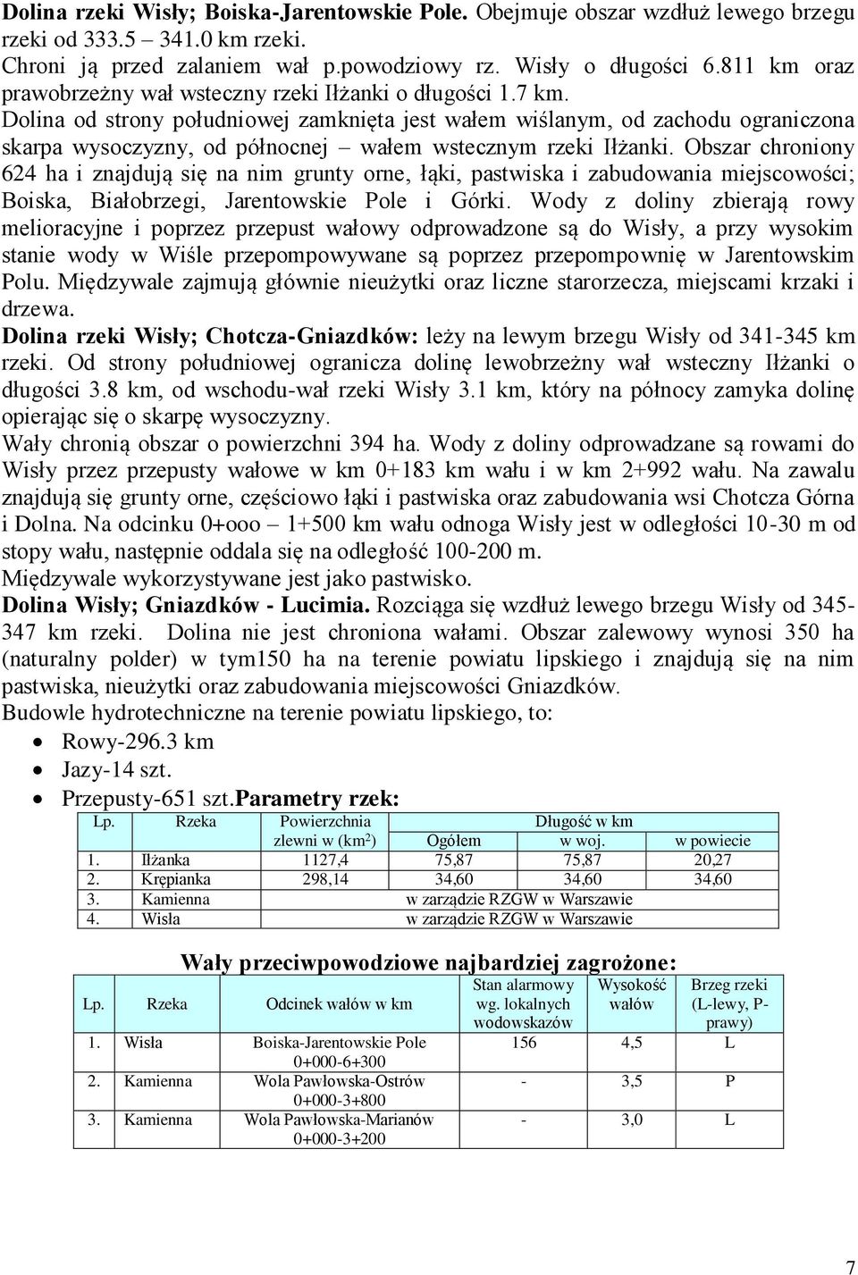 Źolina od strony południowej zamkni ta jest wałem wi lanym, od zachodu ograniczona skarpa wysoczyzny, od północnej wałem wstecznym rzeki Ił anki.