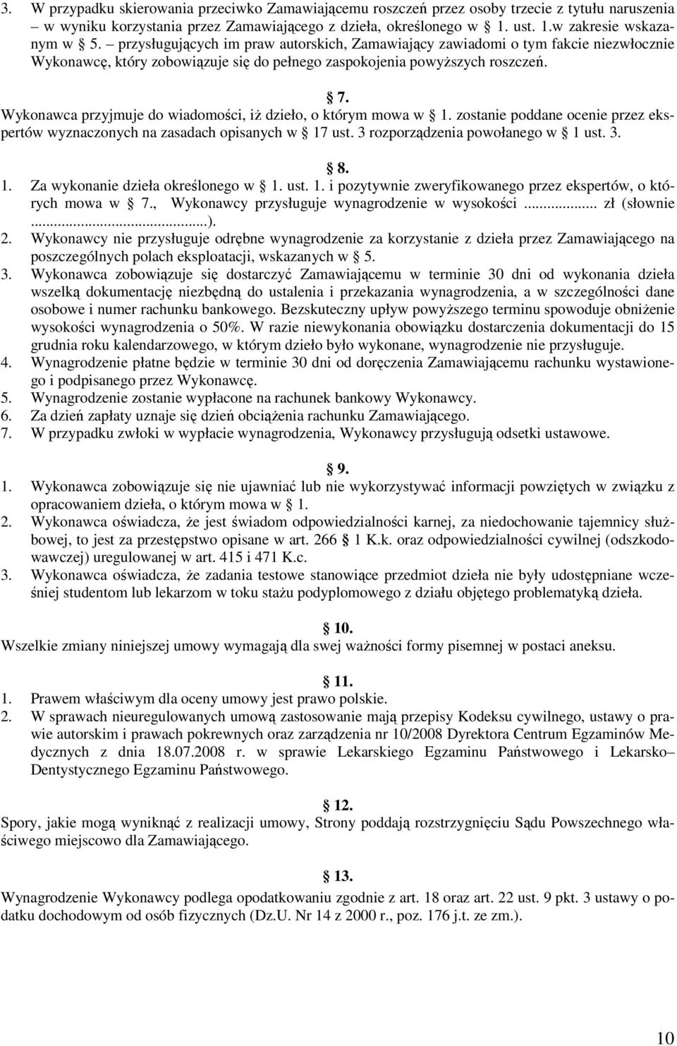 Wykonawca przyjmuje do wiadomości, iż dzieło, o którym mowa w 1. zostanie poddane ocenie przez ekspertów wyznaczonych na zasadach opisanych w 17 ust. 3 rozporządzenia powołanego w 1 ust. 3. 8. 1. Za wykonanie dzieła określonego w 1.