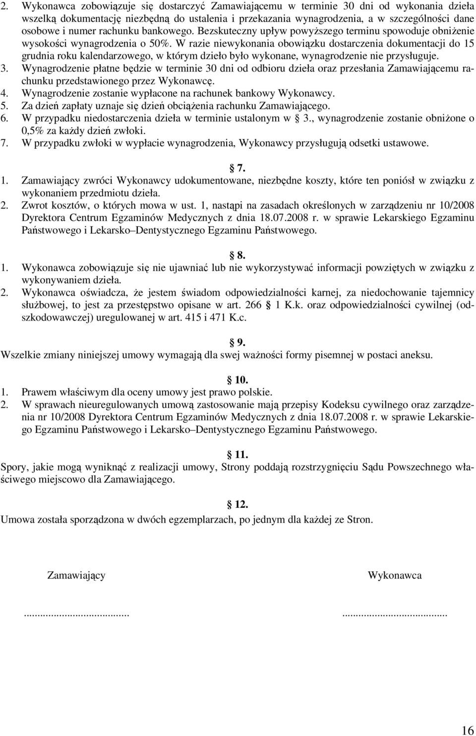 W razie niewykonania obowiązku dostarczenia dokumentacji do 15 grudnia roku kalendarzowego, w którym dzieło było wykonane, wynagrodzenie nie przysługuje. 3.