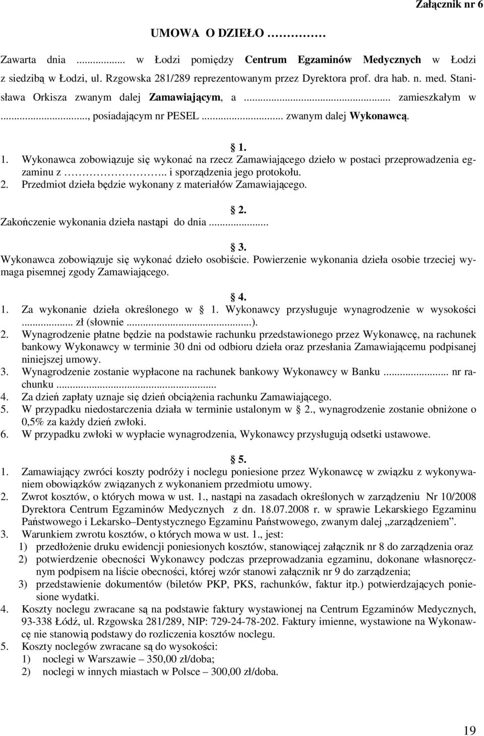 1. Wykonawca zobowiązuje się wykonać na rzecz Zamawiającego dzieło w postaci przeprowadzenia egzaminu z.. i sporządzenia jego protokołu. 2. Przedmiot dzieła będzie wykonany z materiałów Zamawiającego.