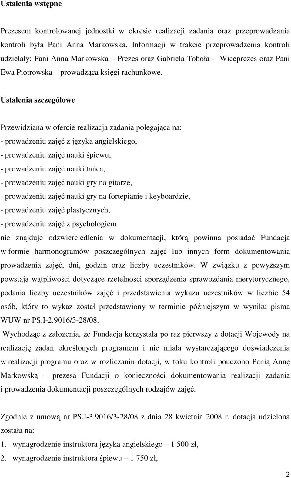 Ustalenia szczegółowe Przewidziana w ofercie realizacja zadania polegająca na: - prowadzeniu zajęć z języka angielskiego, - prowadzeniu zajęć nauki śpiewu, - prowadzeniu zajęć nauki tańca, -