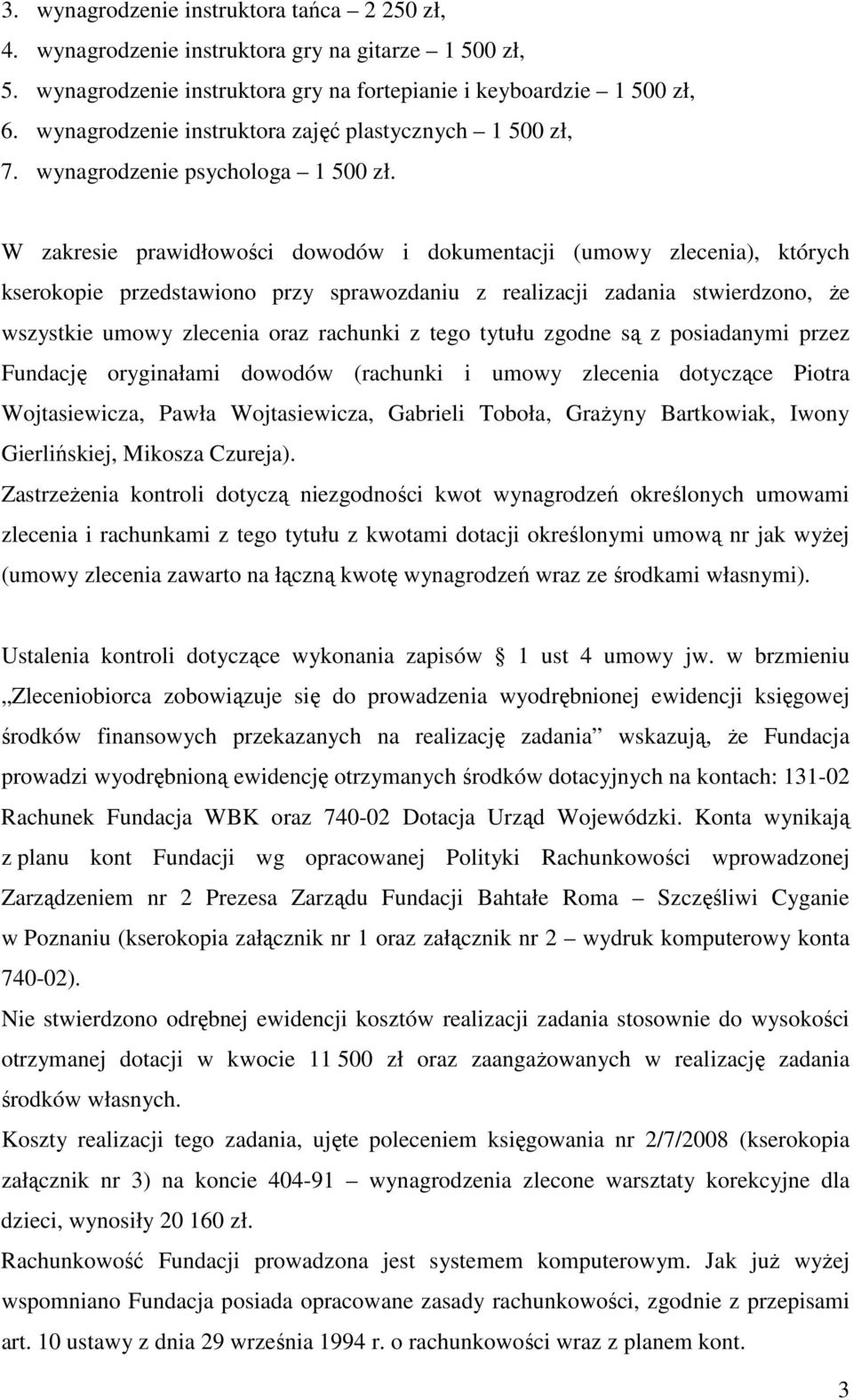 W zakresie prawidłowości dowodów i dokumentacji (umowy zlecenia), których kserokopie przedstawiono przy sprawozdaniu z realizacji zadania stwierdzono, Ŝe wszystkie umowy zlecenia oraz rachunki z tego