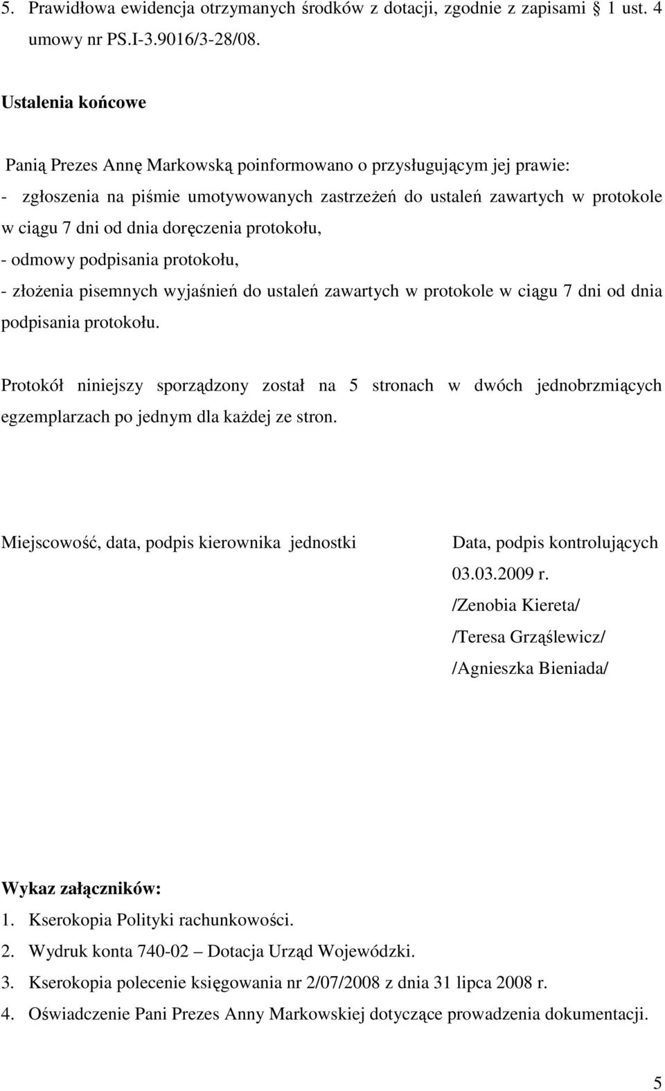 doręczenia protokołu, - odmowy podpisania protokołu, - złoŝenia pisemnych wyjaśnień do ustaleń zawartych w protokole w ciągu 7 dni od dnia podpisania protokołu.