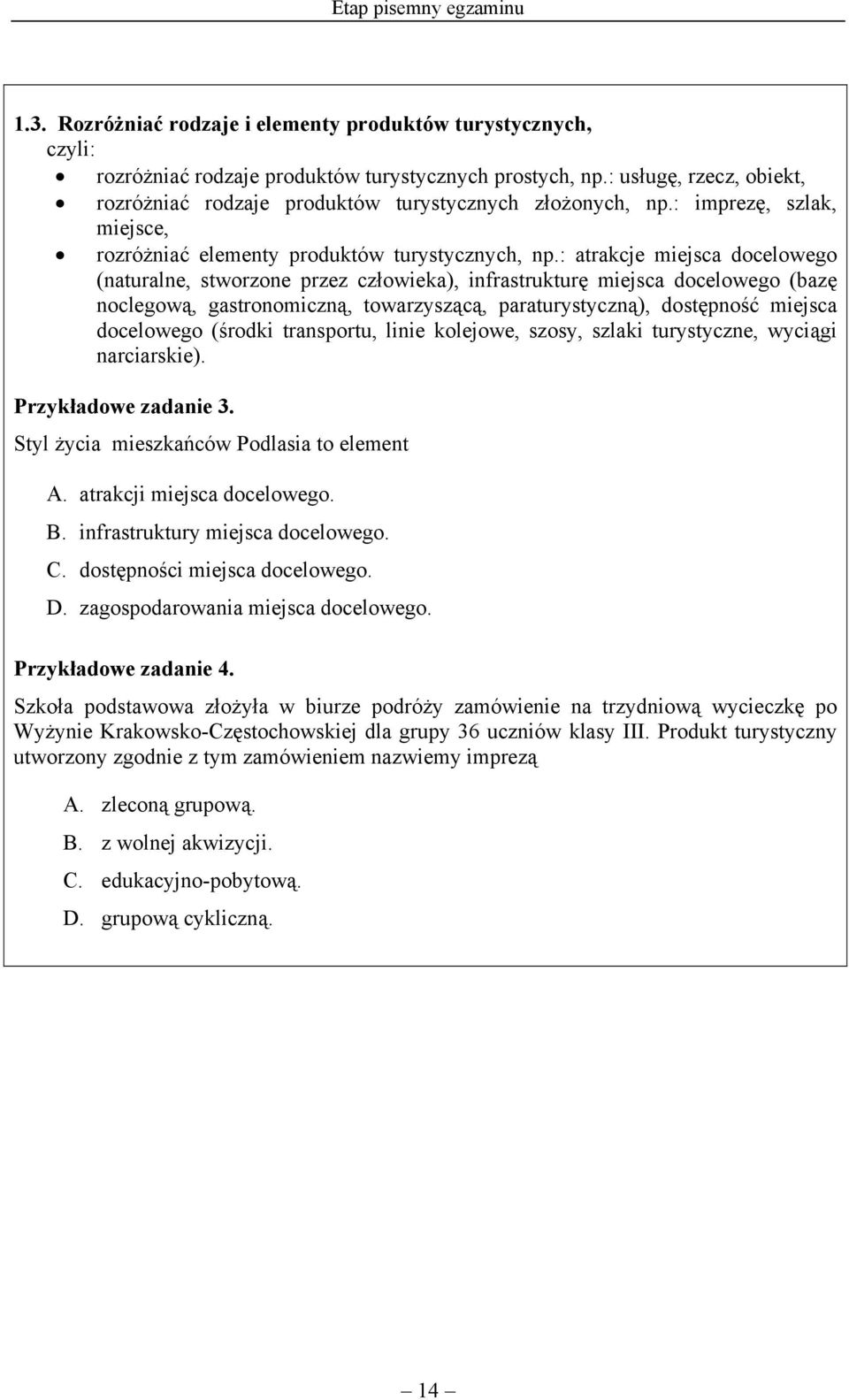 : atrakcje miejsca docelowego (naturalne, stworzone przez człowieka), infrastrukturę miejsca docelowego (bazę noclegową, gastronomiczną, towarzyszącą, paraturystyczną), dostępność miejsca docelowego