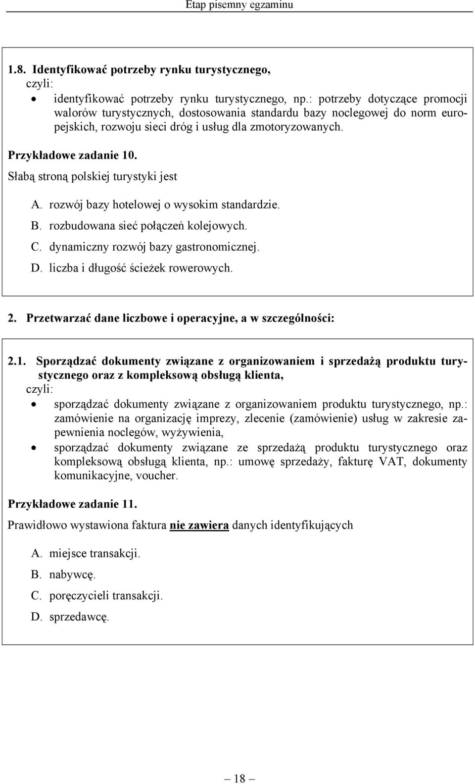 Słabą stroną polskiej turystyki jest A. rozwój bazy hotelowej o wysokim standardzie. B. rozbudowana sieć połączeń kolejowych. C. dynamiczny rozwój bazy gastronomicznej. D.