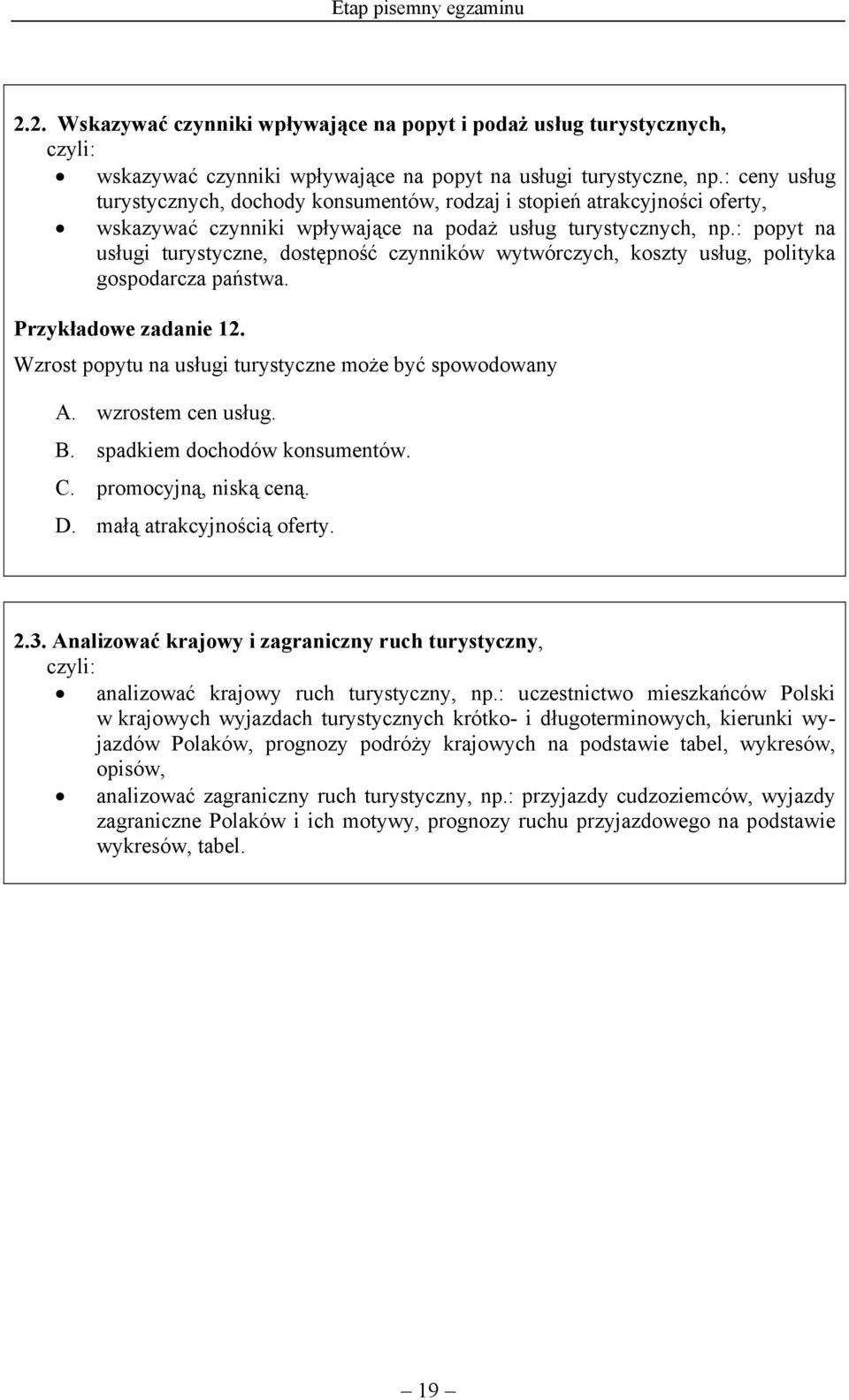 : popyt na usługi turystyczne, dostępność czynników wytwórczych, koszty usług, polityka gospodarcza państwa. Przykładowe zadanie 12. Wzrost popytu na usługi turystyczne może być spowodowany A.