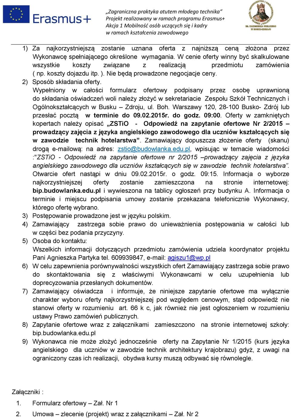 Wypełniony w całości formularz ofertowy podpisany przez osobę uprawnioną do składania oświadczeń woli należy złożyć w sekretariacie Zespołu Szkół Technicznych i Ogólnokształcących w Busku Zdroju, ul.