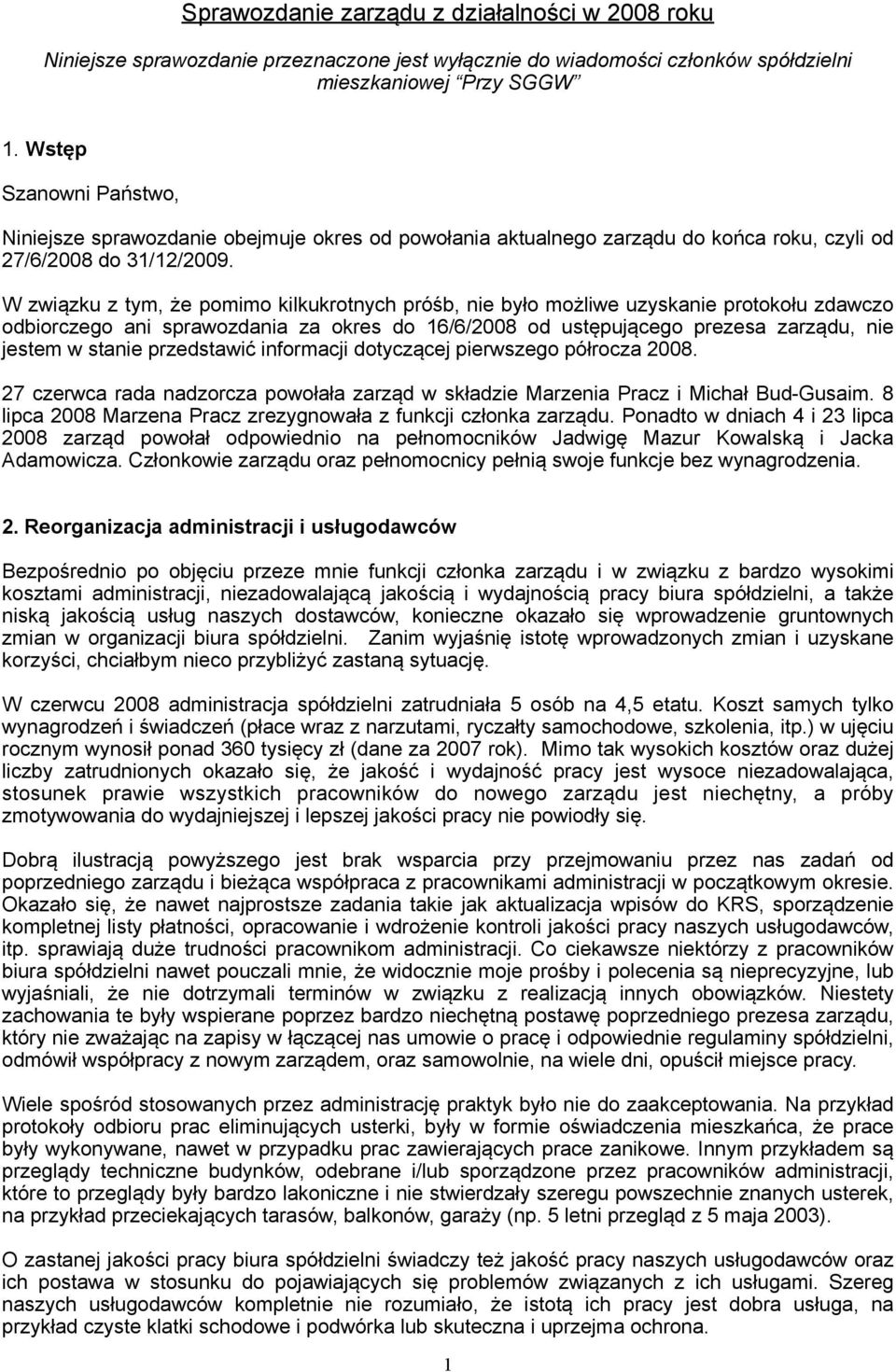 W związku z tym, że pomimo kilkukrotnych próśb, nie było możliwe uzyskanie protokołu zdawczo odbiorczego ani sprawozdania za okres do 16/6/2008 od ustępującego prezesa zarządu, nie jestem w stanie