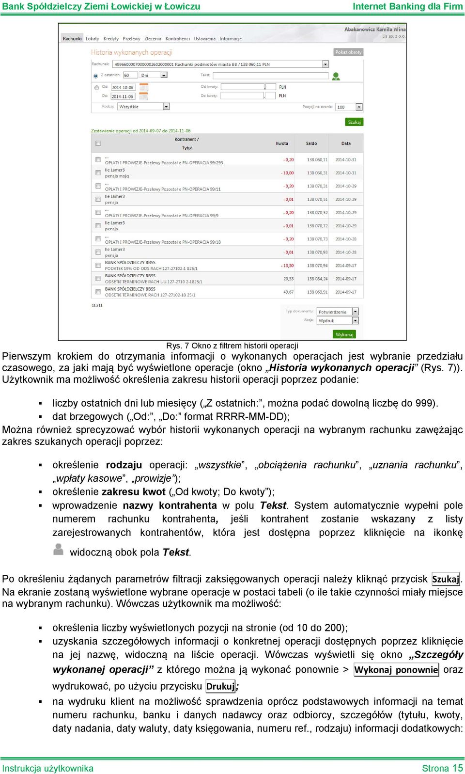 dat brzegowych ( Od:, Do: format RRRR-MM-DD); Można również sprecyzować wybór historii wykonanych operacji na wybranym rachunku zawężając zakres szukanych operacji poprzez: określenie rodzaju