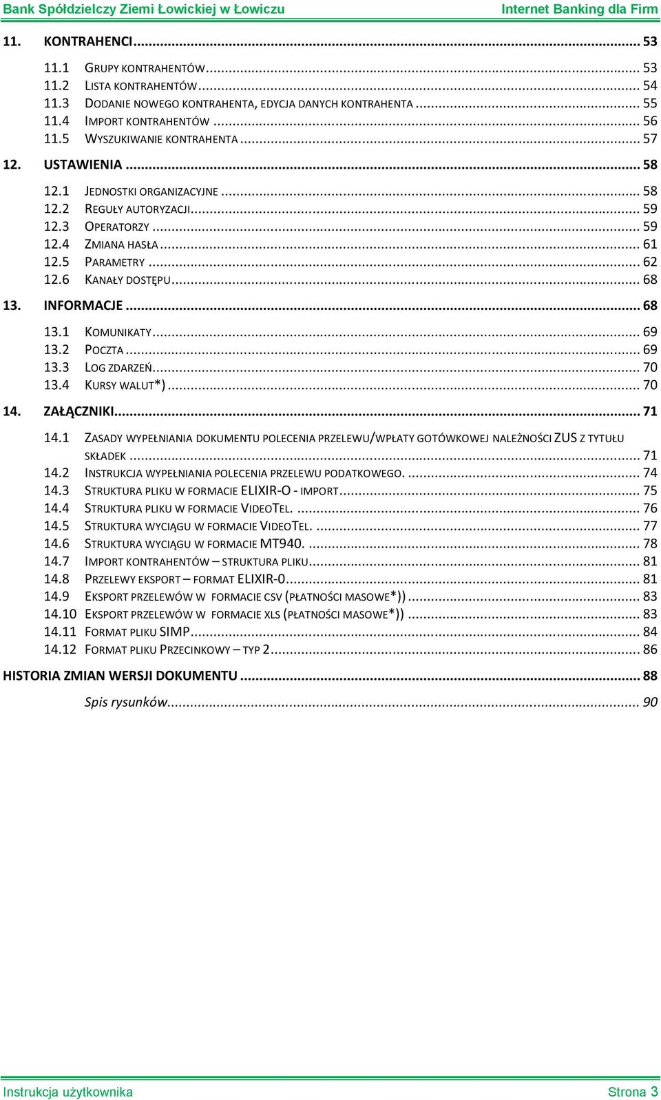 6 KANAŁY DOSTĘPU... 68 13. INFORMACJE... 68 13.1 KOMUNIKATY... 69 13.2 POCZTA... 69 13.3 LOG ZDARZEŃ... 70 13.4 KURSY WALUT*)... 70 14. ZAŁĄCZNIKI... 71 14.