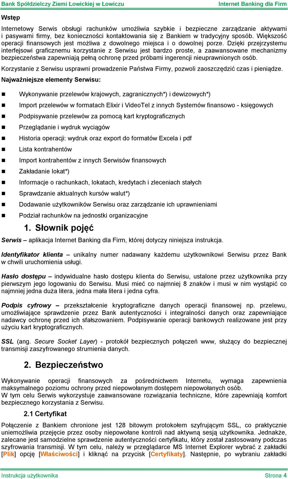 Dzięki przejrzystemu interfejsowi graficznemu korzystanie z Serwisu jest bardzo proste, a zaawansowane mechanizmy bezpieczeństwa zapewniają pełną ochronę przed próbami ingerencji nieuprawnionych osób.