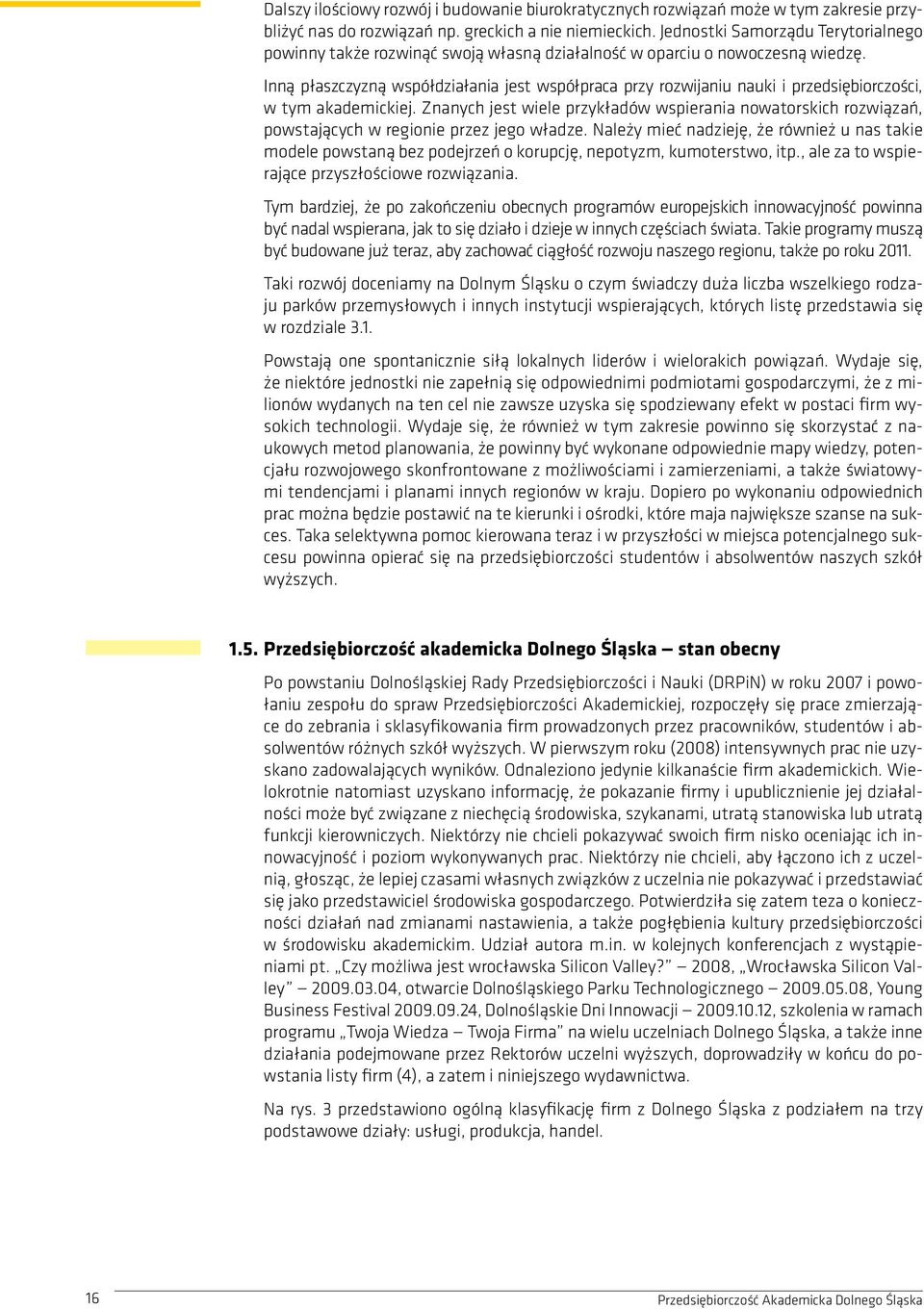 Inną płaszczyzną współdziałania jest współpraca przy rozwijaniu nauki i przedsiębiorczości, w tym akademickiej.