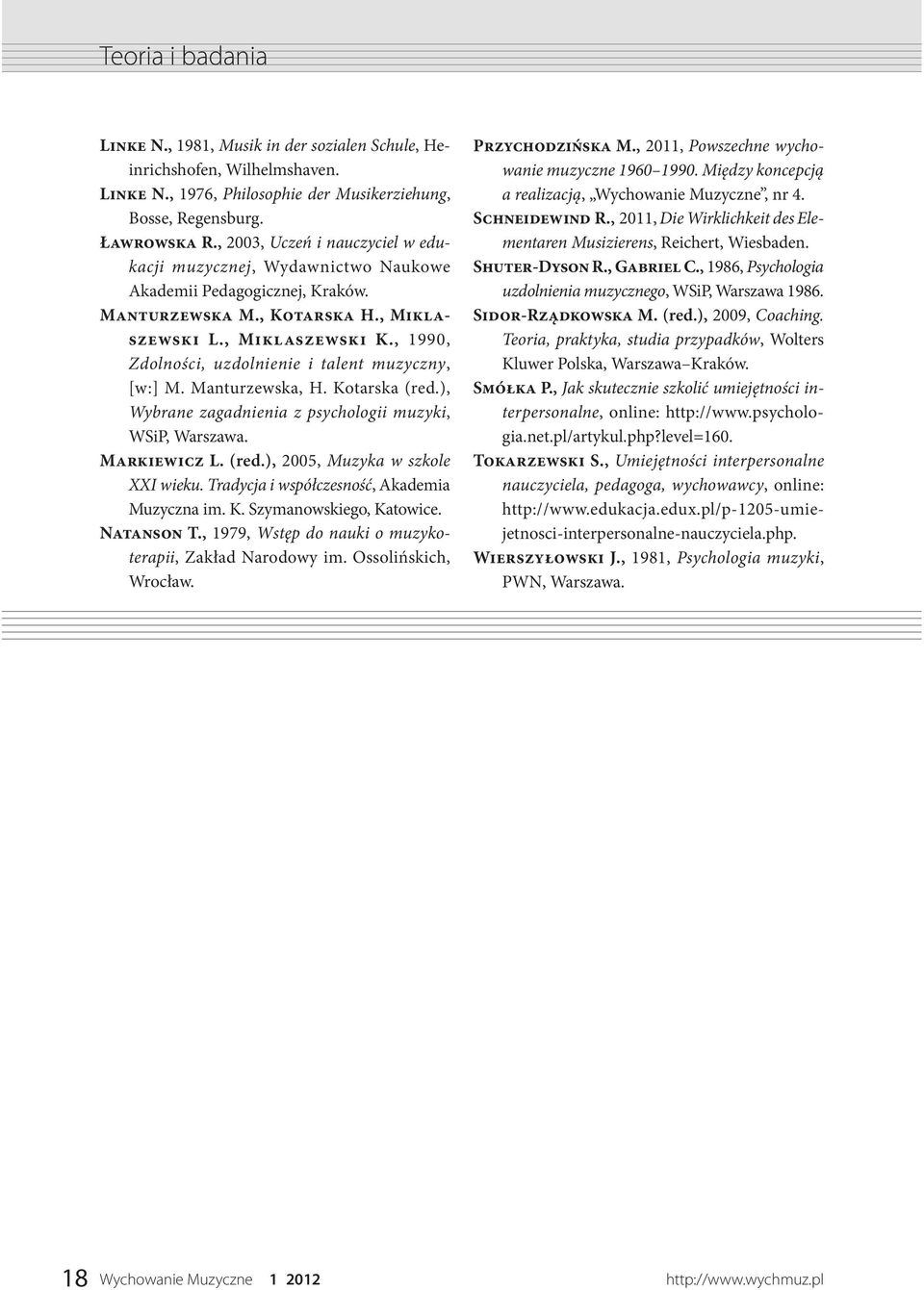 , 1990, Zdolności, uzdolnienie i talent muzyczny, [w:] M. Manturzewska, H. Kotarska (red.), Wybrane zagadnienia z psychologii muzyki, WSiP, Warszawa. Markiewicz L. (red.), 2005, Muzyka w szkole XXI wieku.