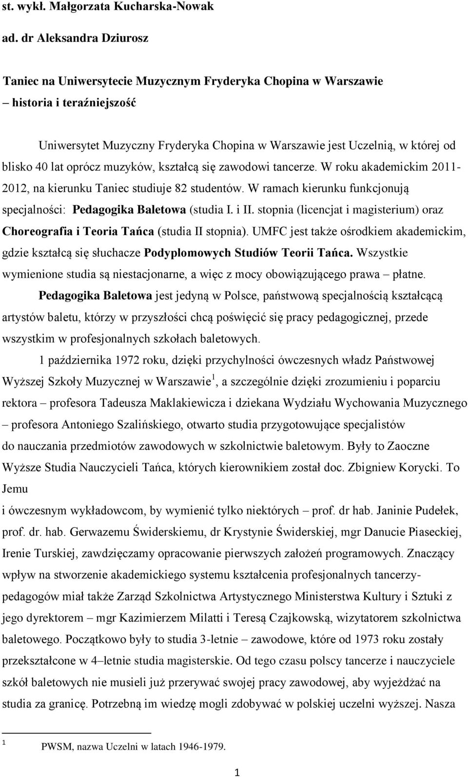 40 lat oprócz muzyków, kształcą się zawodowi tancerze. W roku akademickim 2011-2012, na kierunku Taniec studiuje 82 studentów.