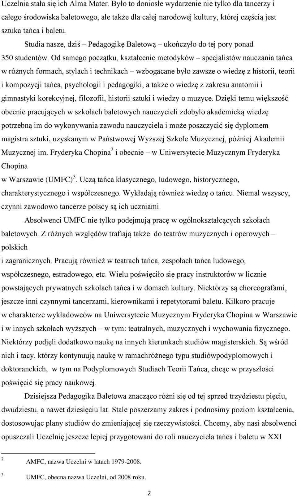 Od samego początku, kształcenie metodyków specjalistów nauczania tańca w różnych formach, stylach i technikach wzbogacane było zawsze o wiedzę z historii, teorii i kompozycji tańca, psychologii i