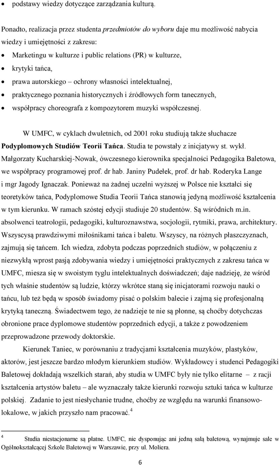 autorskiego ochrony własności intelektualnej, praktycznego poznania historycznych i źródłowych form tanecznych, współpracy choreografa z kompozytorem muzyki współczesnej.