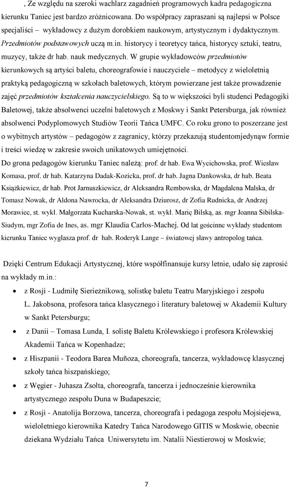 historycy i teoretycy tańca, historycy sztuki, teatru, muzycy, także dr hab. nauk medycznych.