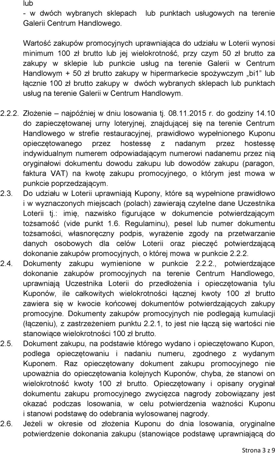 Centrum Handlowym + 50 zł brutto zakupy w hipermarkecie spożywczym bi1 lub łącznie 100 zł brutto zakupy w dwóch wybranych sklepach lub punktach usług na terenie Galerii w Centrum Handlowym. 2.