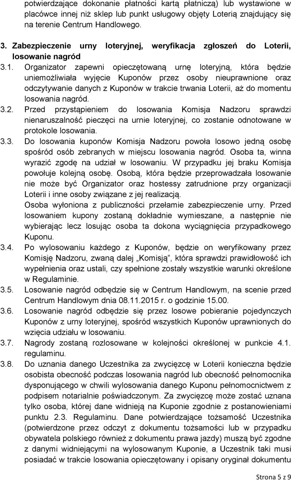 Organizator zapewni opieczętowaną urnę loteryjną, która będzie uniemożliwiała wyjęcie Kuponów przez osoby nieuprawnione oraz odczytywanie danych z Kuponów w trakcie trwania Loterii, aż do momentu